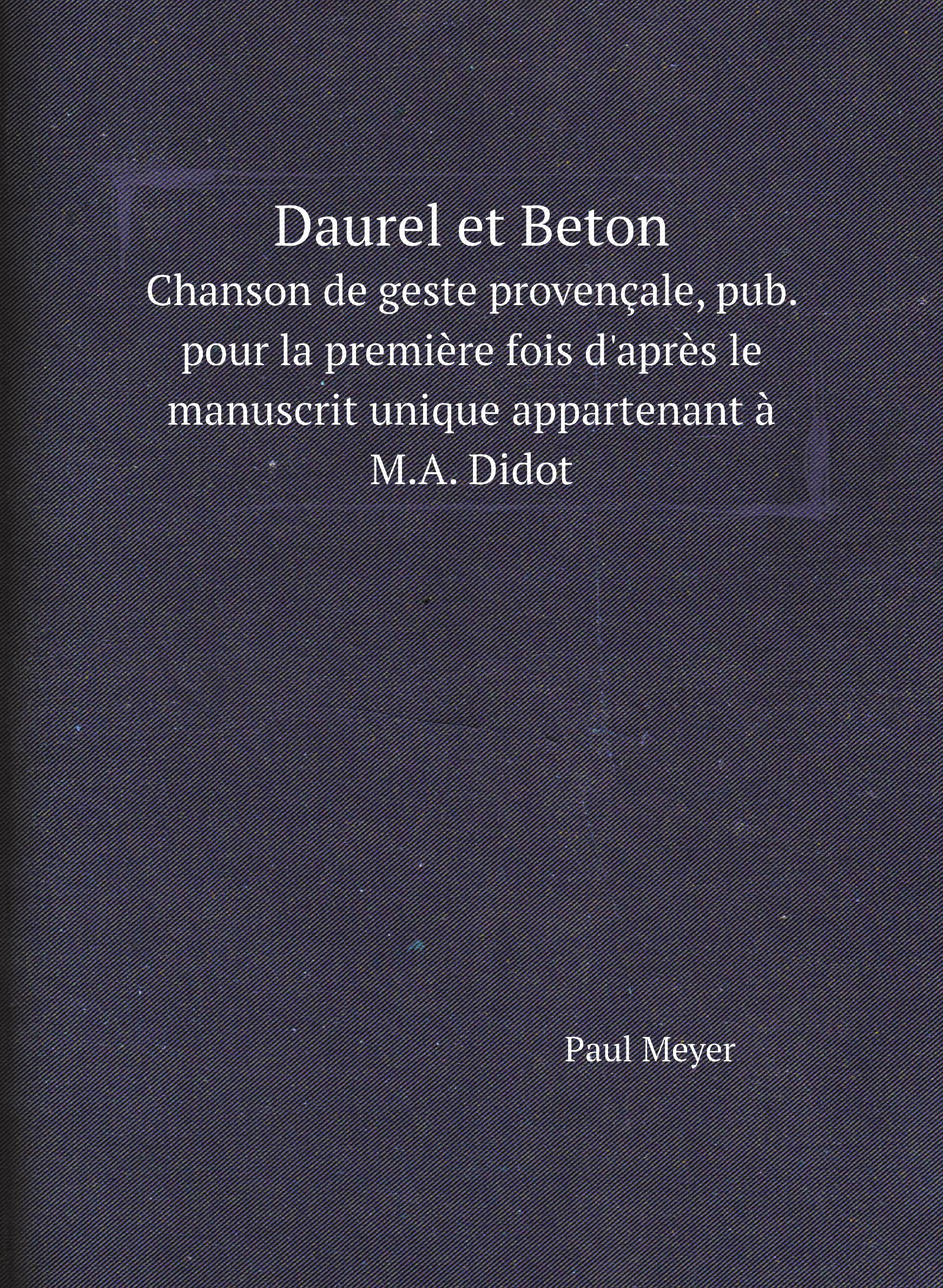 

Daurel et Beton. Chanson de geste provencale, pub. pour la premiere fois d'apres le manusc