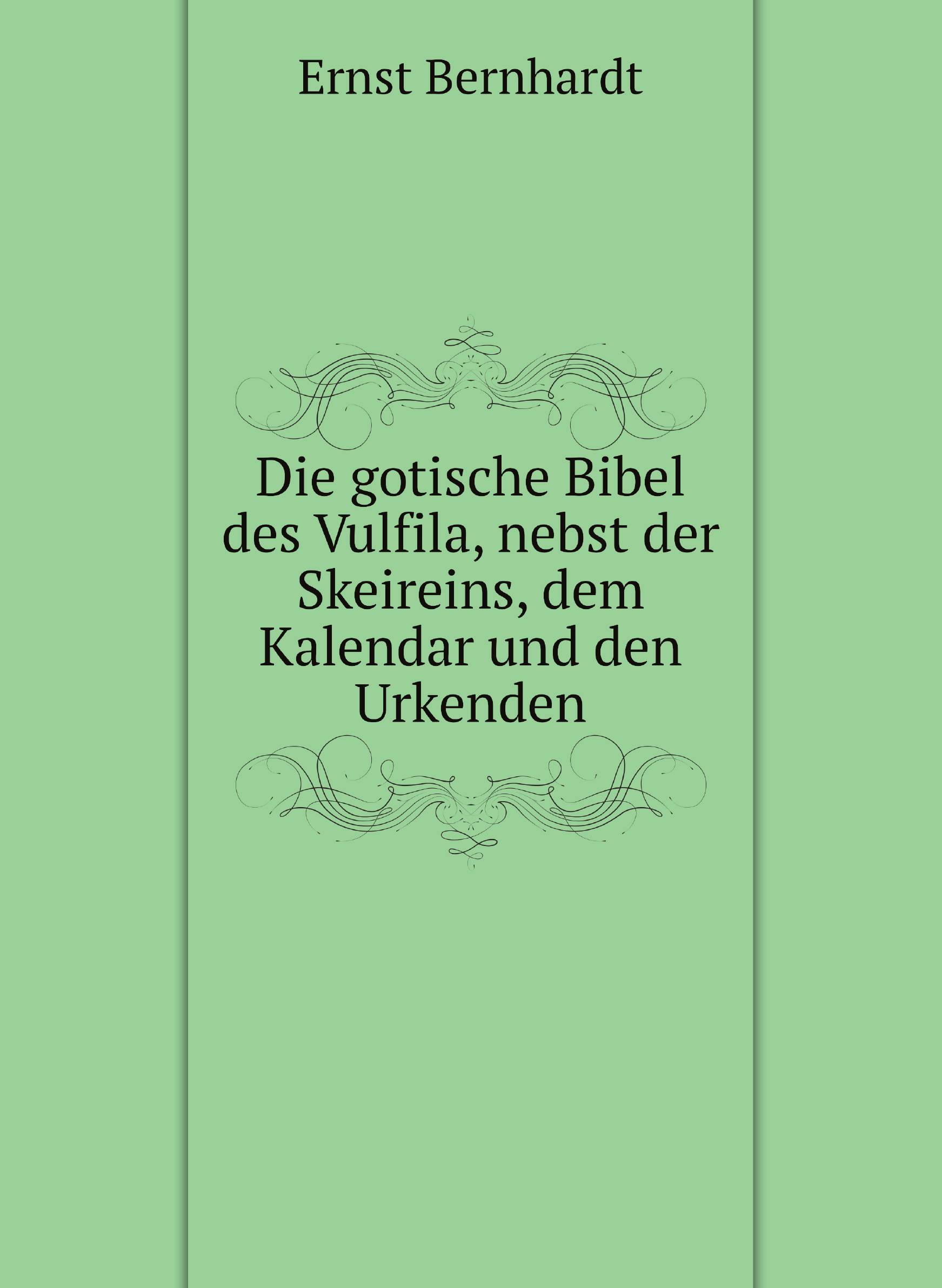 

Die gotische Bibel des Vulfila, nebst der Skeireins, dem Kalendar und den Urkenden