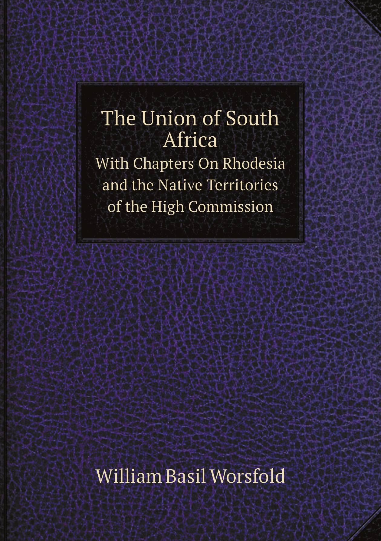 

The Union of South Africa. With Chapters On Rhodesia and the Native Territories of the Hig