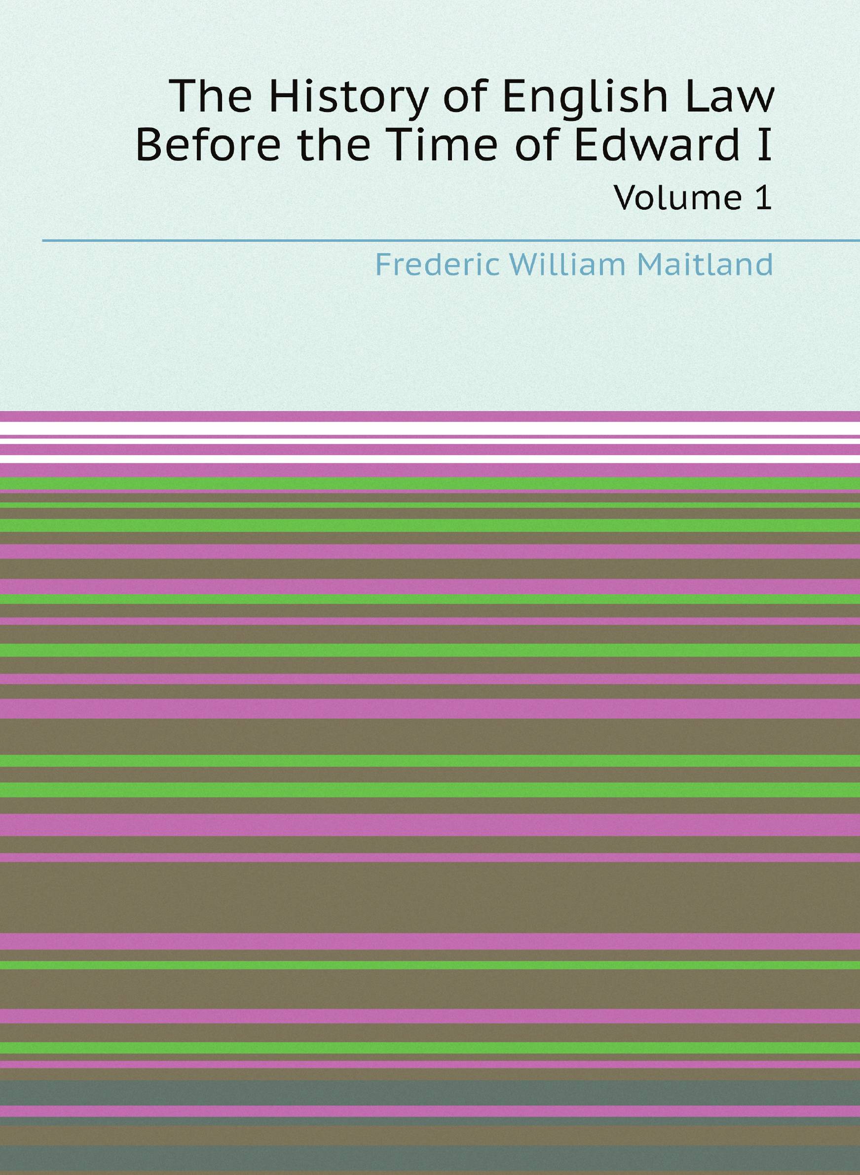 

The History of English Law Before the Time of Edward I. Volume 1