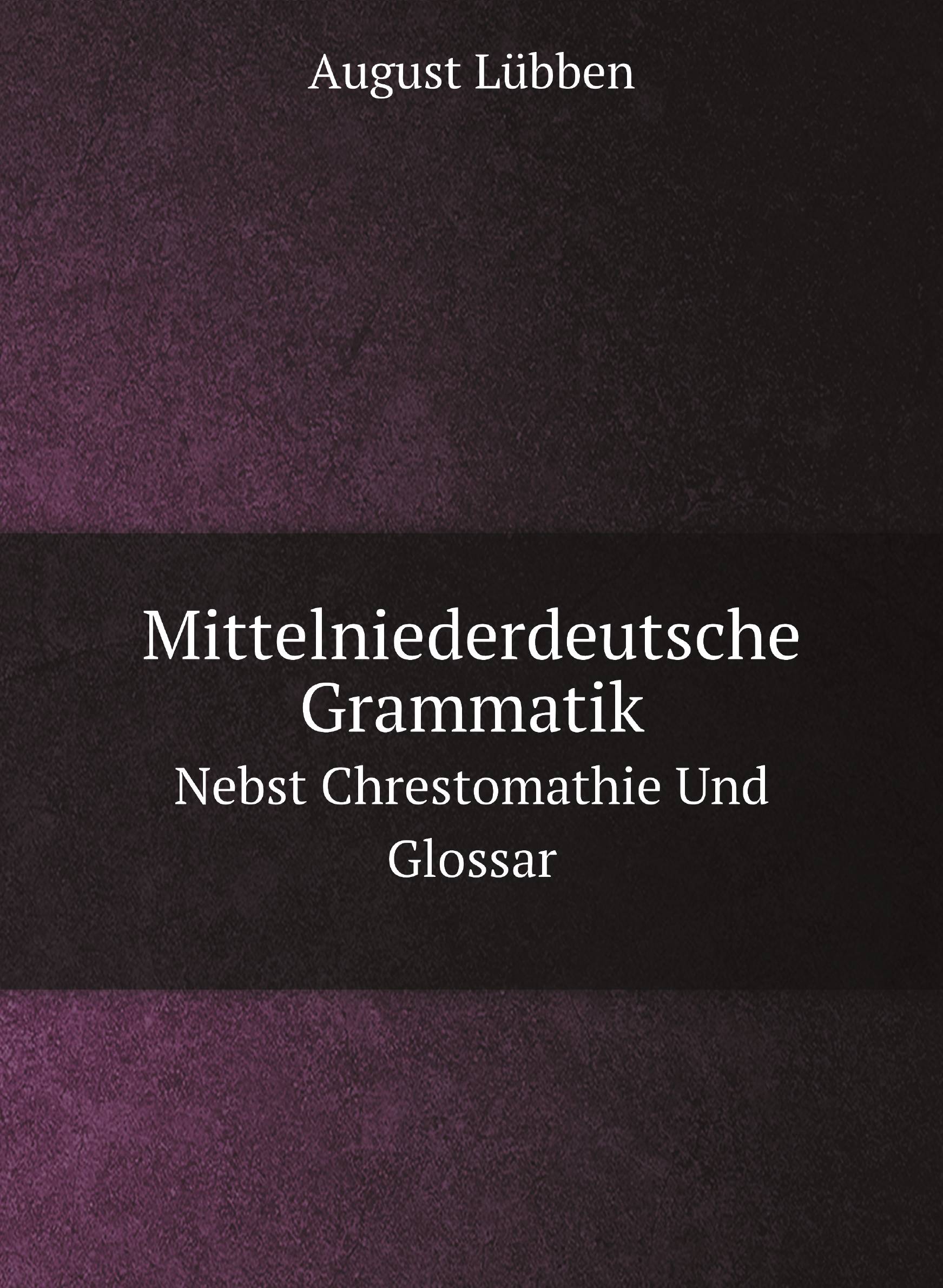 

Mittelniederdeutsche Grammatik. Nebst Chrestomathie Und Glossar