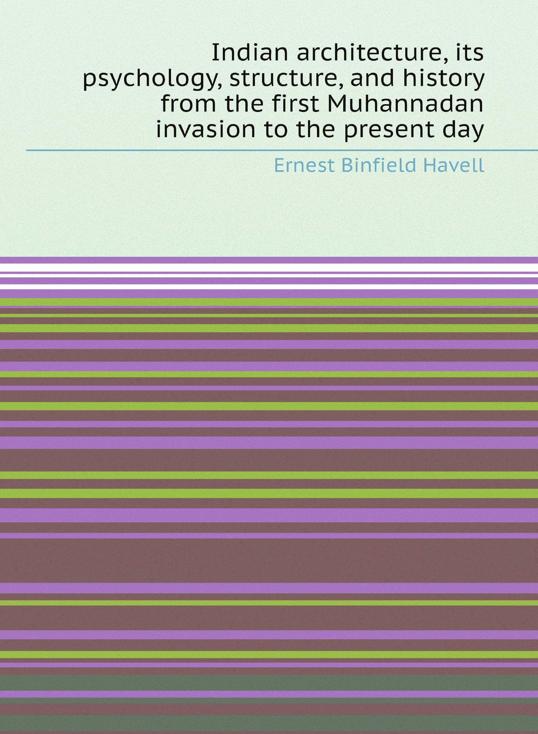 

Indian architecture, its psychology, structure, and history from the first Muhannadan inva