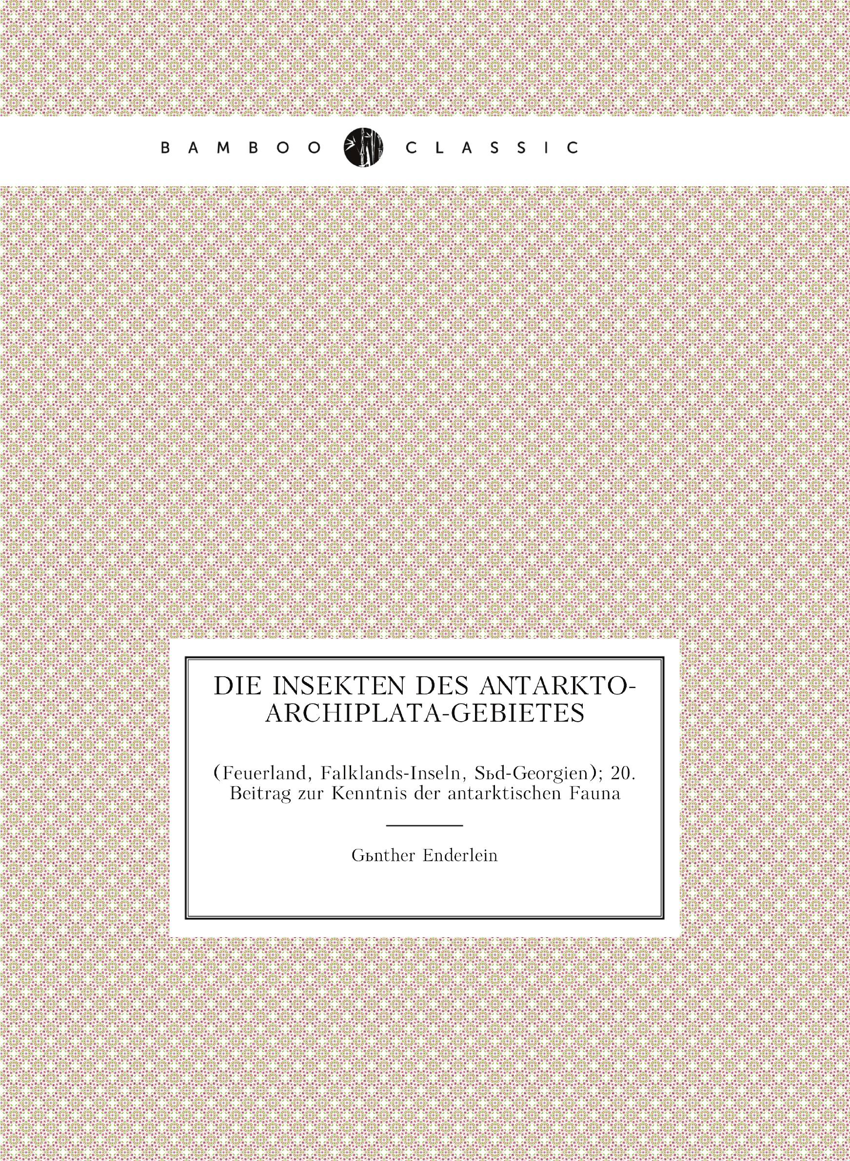

Die Insekten des Antarkto-Archiplata-Gebietes. (Feuerland, Falklands-Inseln, Sud-Georgien)