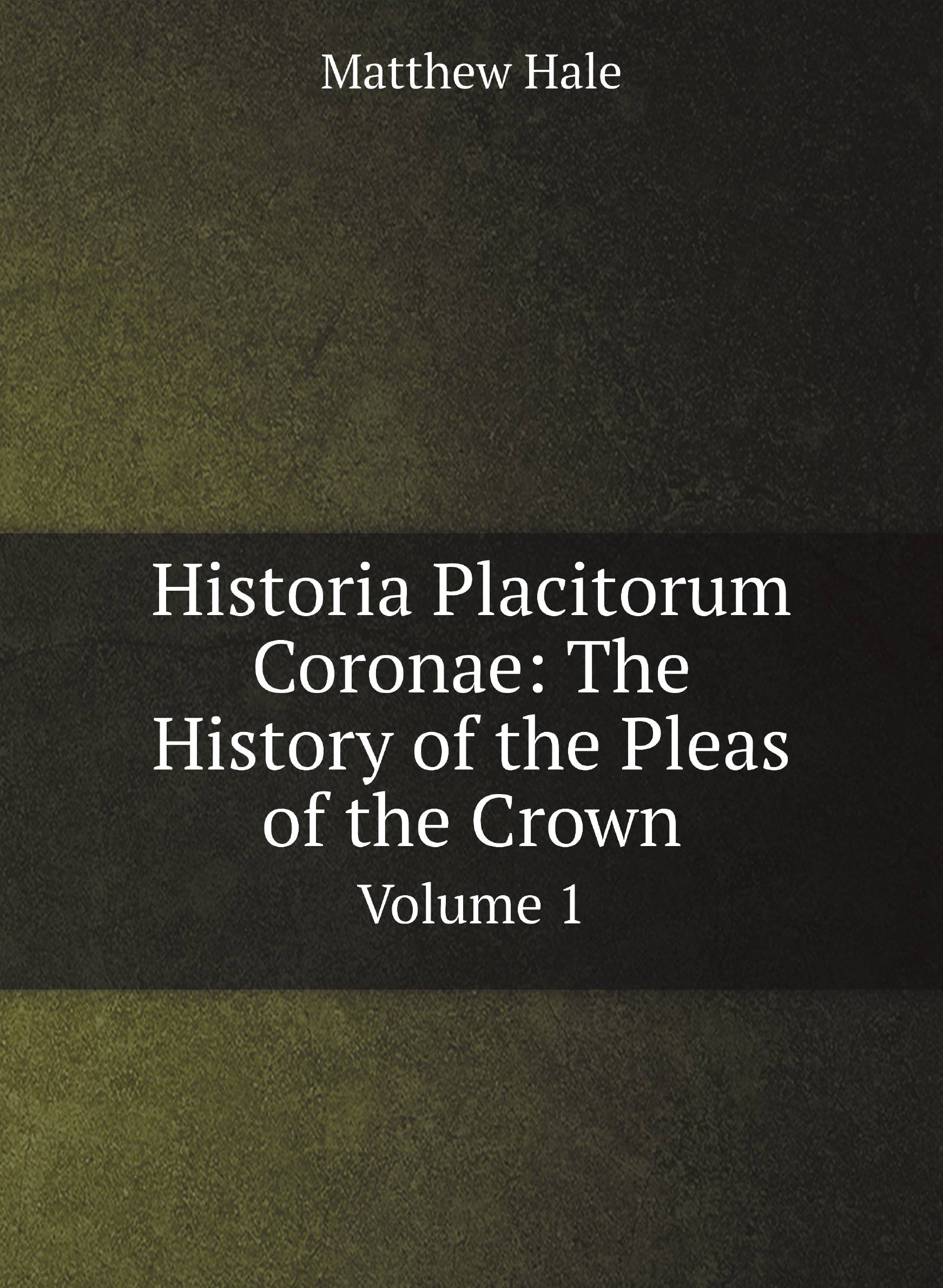 

Historia Placitorum Coronae: The History of the Pleas of the Crown. Volume 1