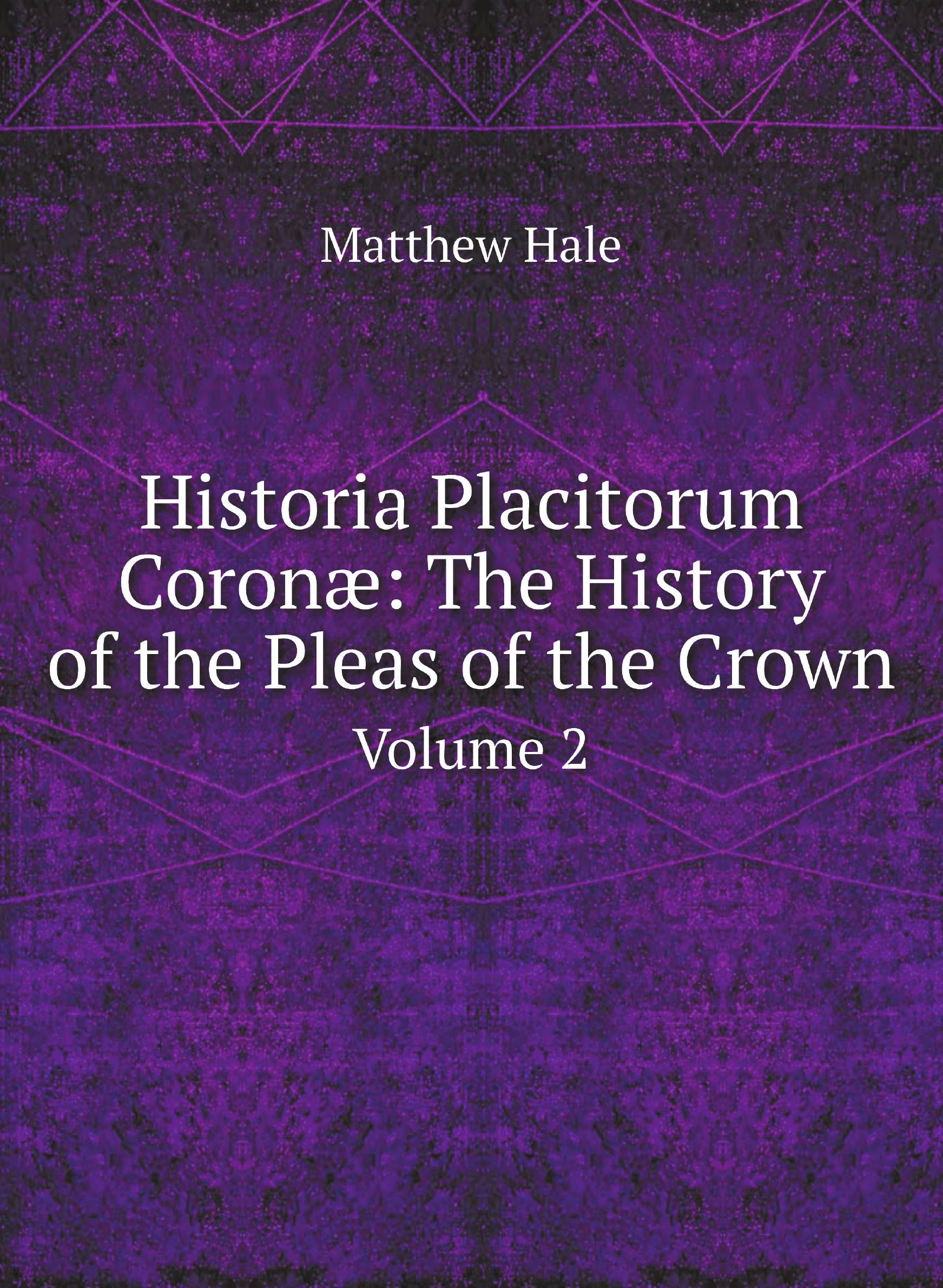 

Historia Placitorum Coronж: The History of the Pleas of the Crown. Volume 2