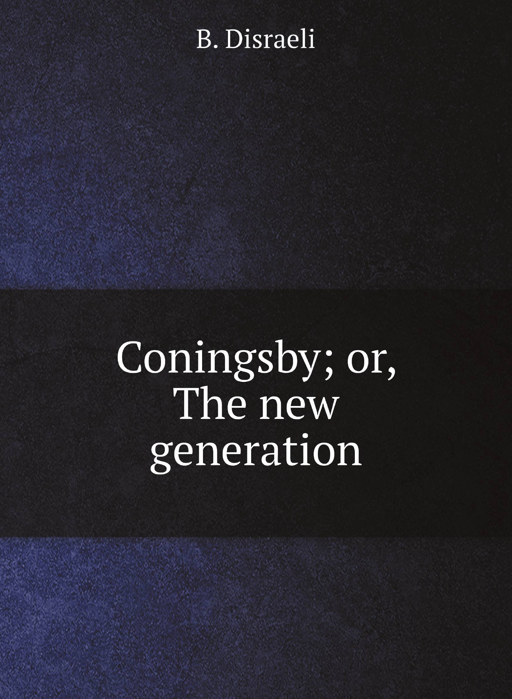 

Coningsby; or, The new generation