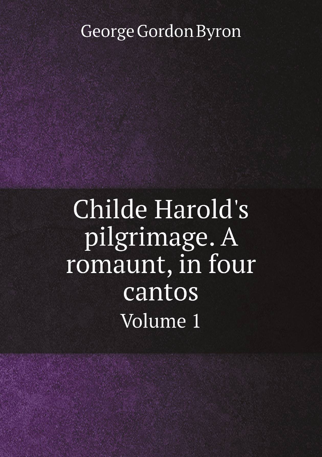 

Childe Harold's pilgrimage. A romaunt, in four cantos. Volume 1