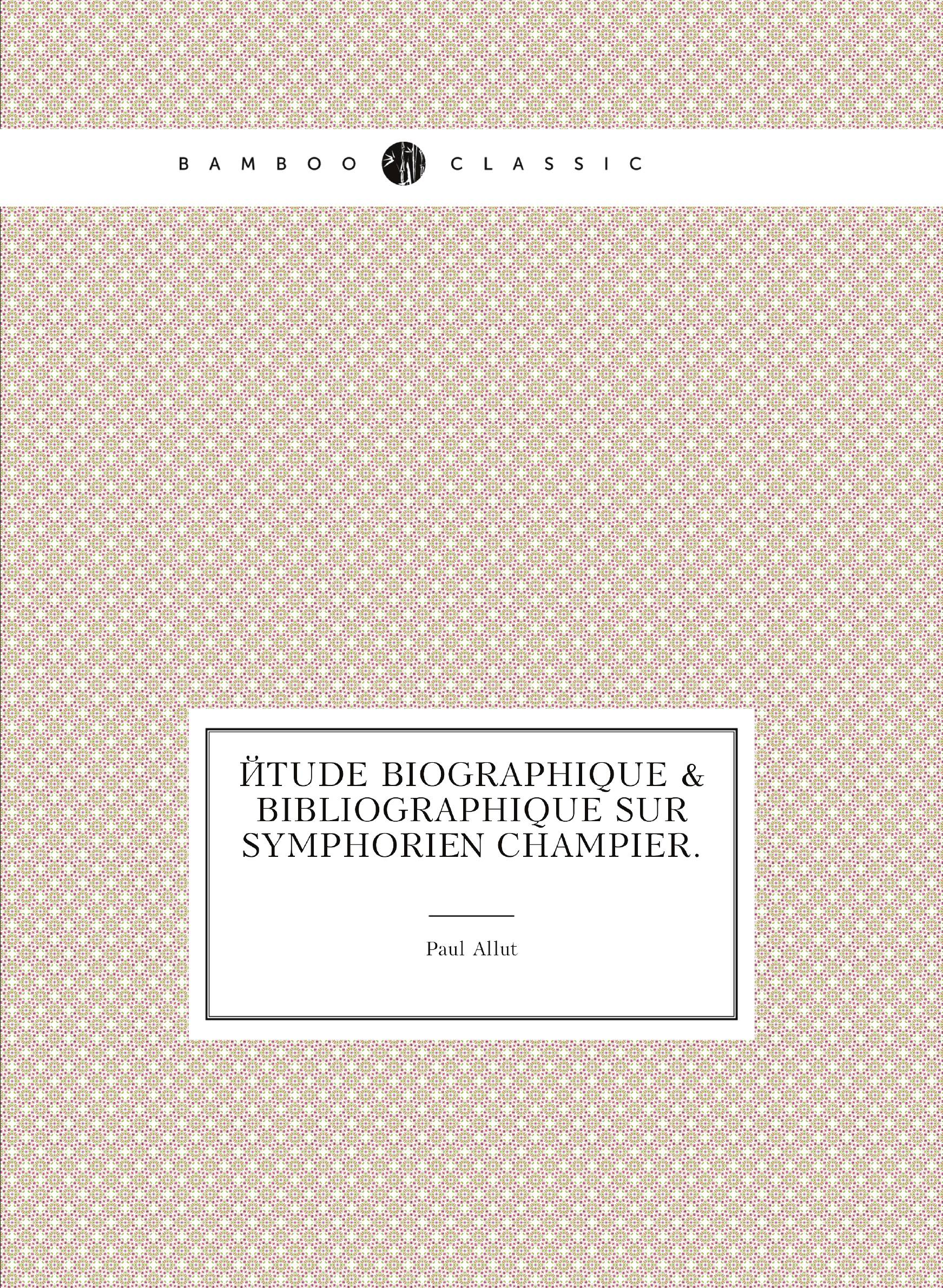 

Йtude biographique & bibliographique sur Symphorien Champier.