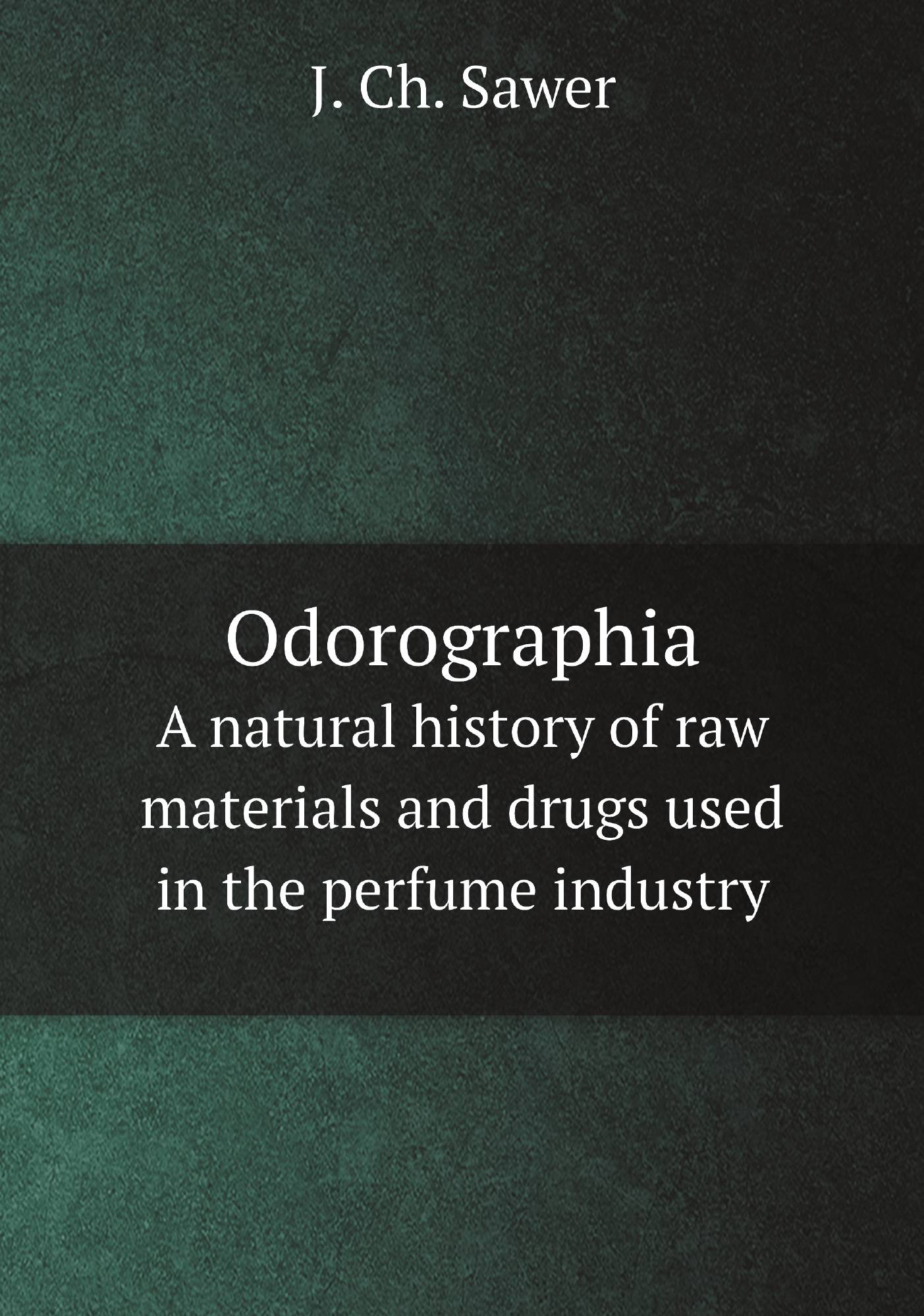 

Odorographia. A natural history of raw materials and drugs used in the perfume industry