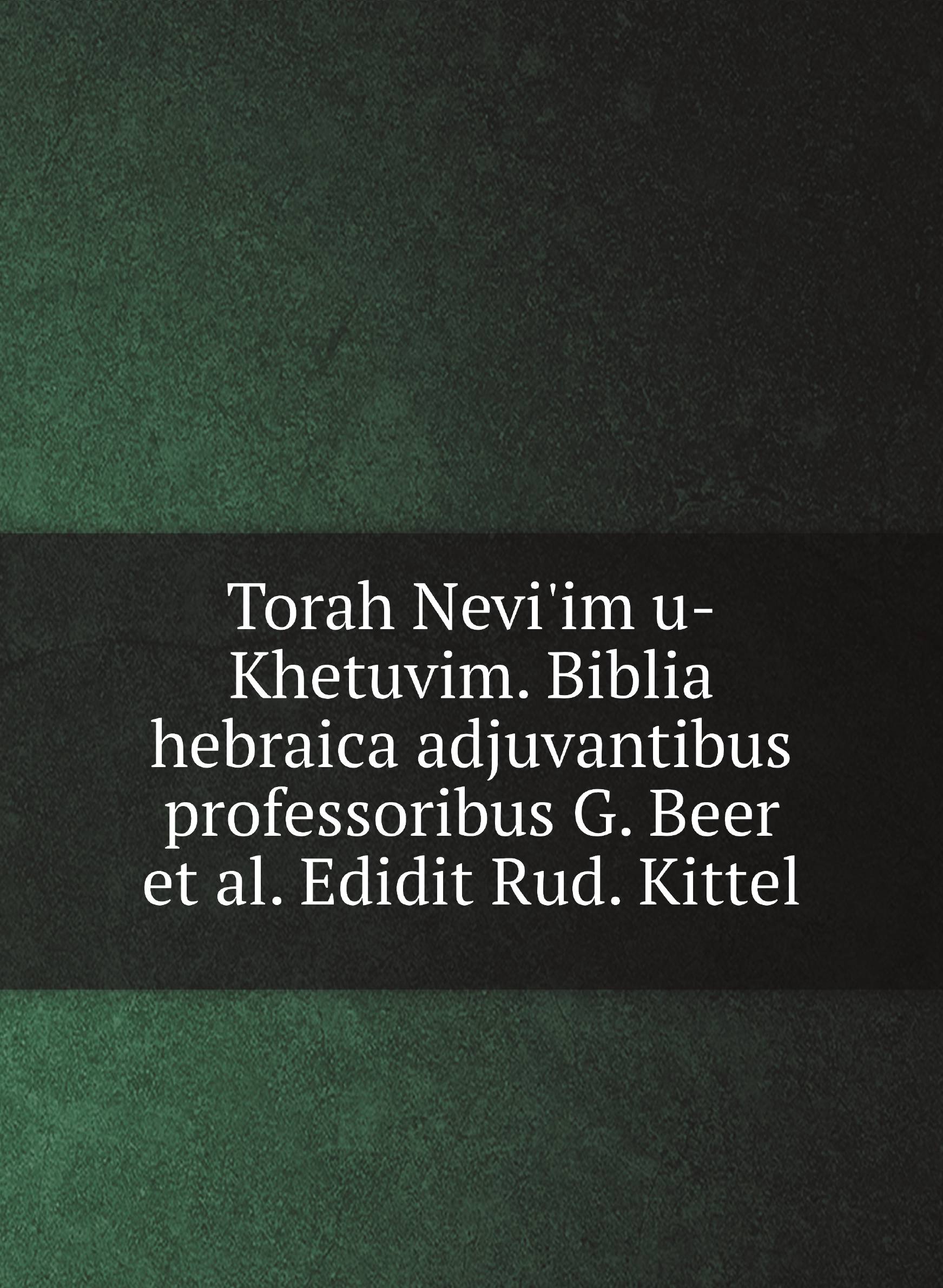 

Torah Nevi'im u-Khetuvim. Biblia hebraica adjuvantibus professoribus G. Beer et al. Edidit