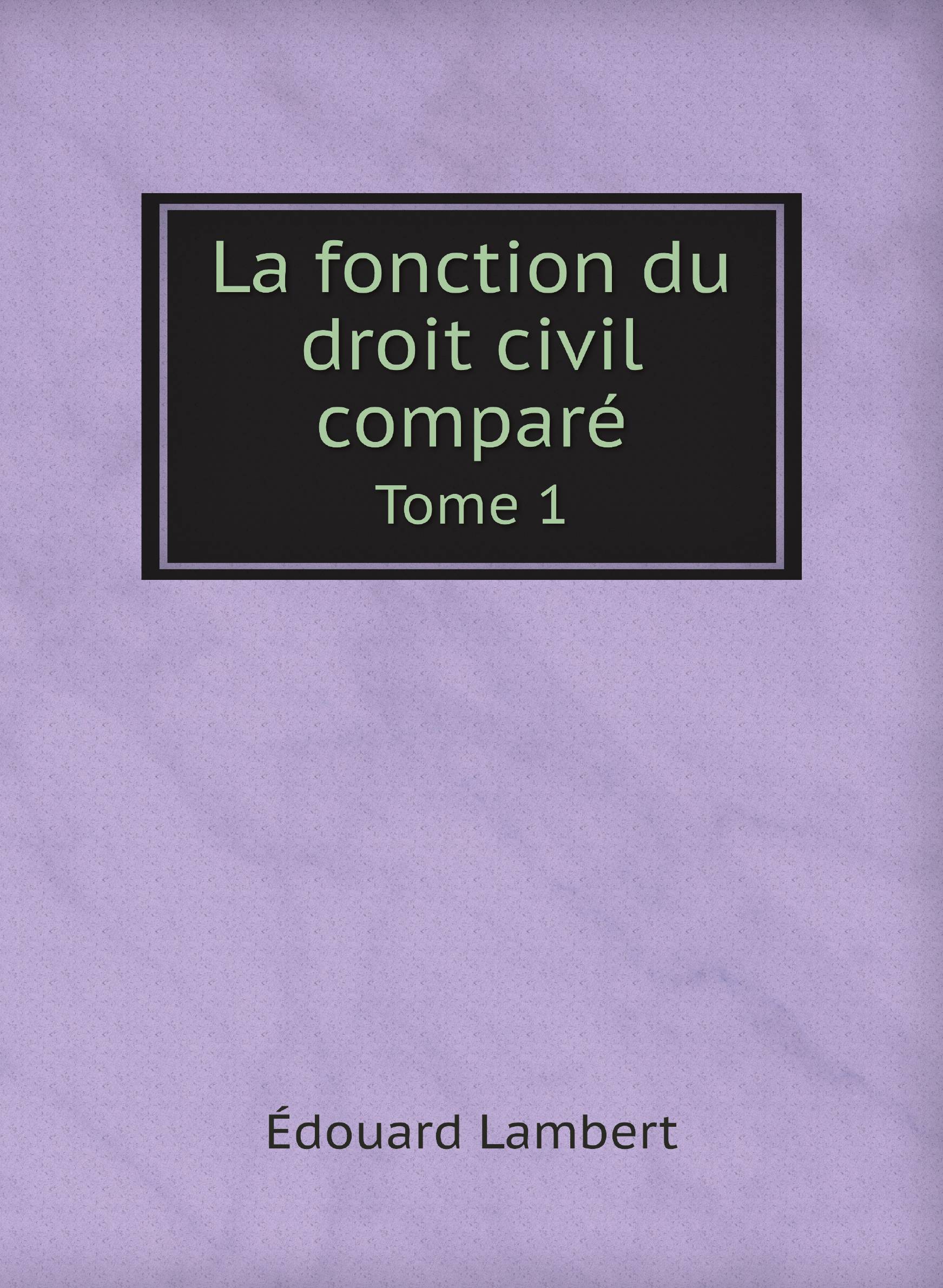 

La fonction du droit civil comparй. Tome 1