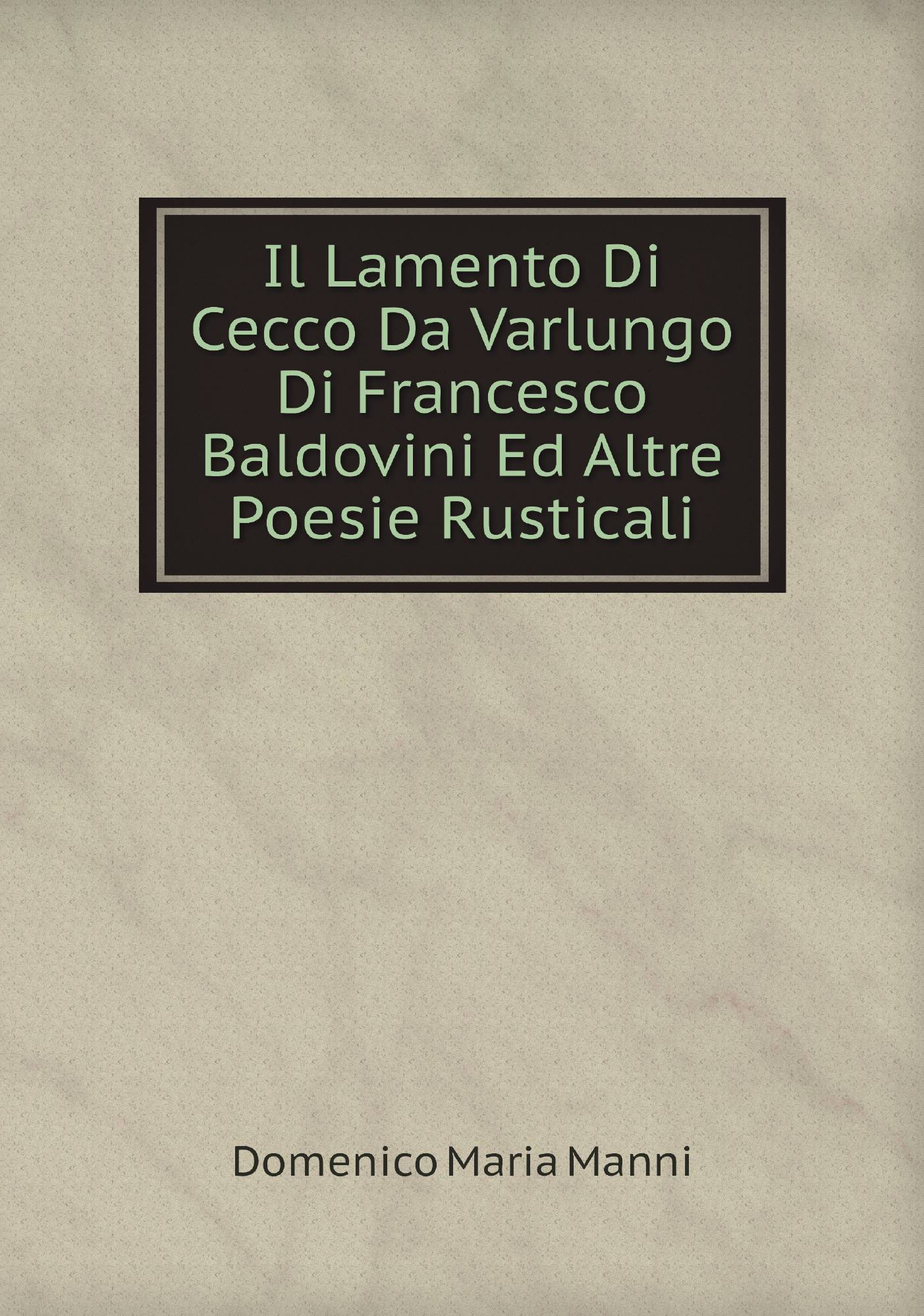 

Il Lamento Di Cecco Da Varlungo Di Francesco Baldovini Ed Altre Poesie Rusticali