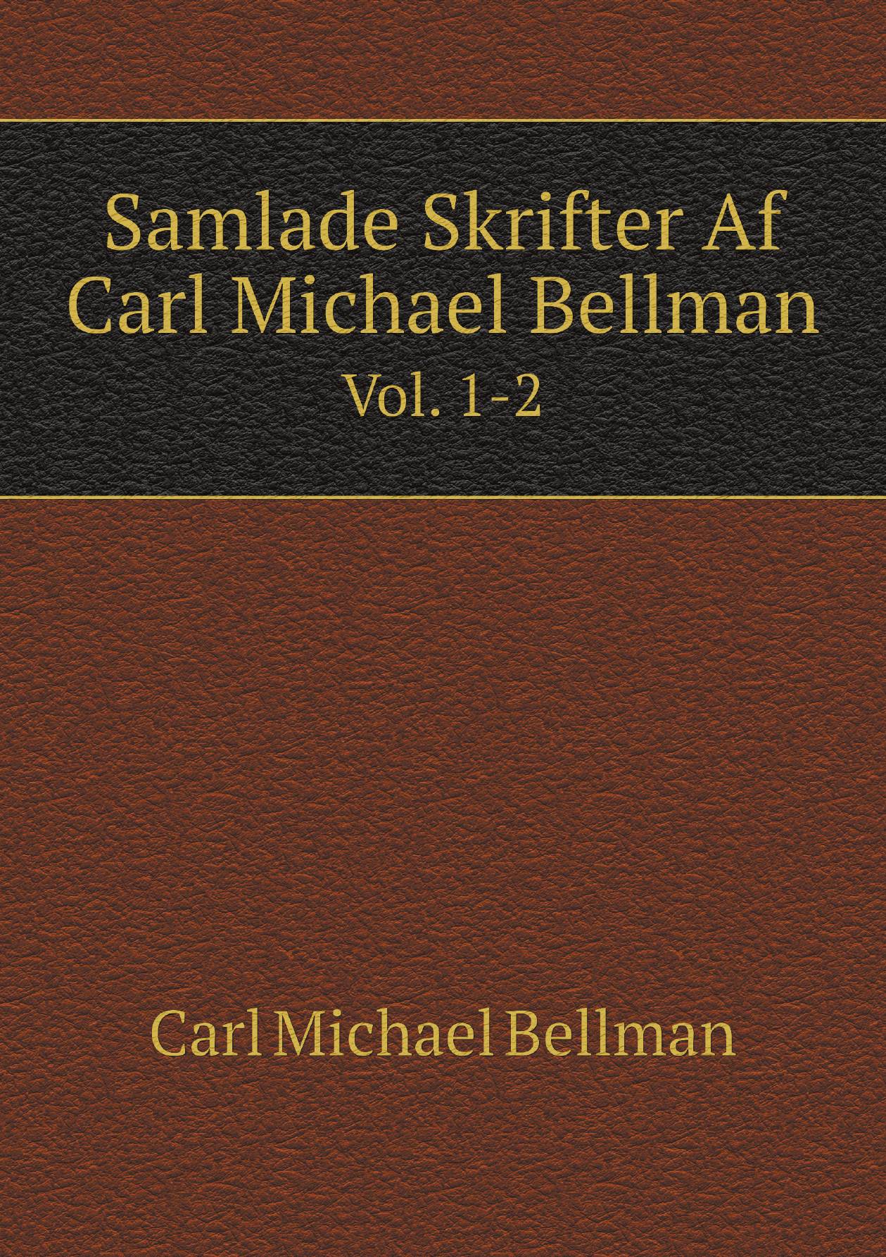 

Samlade Skrifter Af Carl Michael Bellman: Illustrerad Godtkцpsupplaga2 (Swedish Edition).