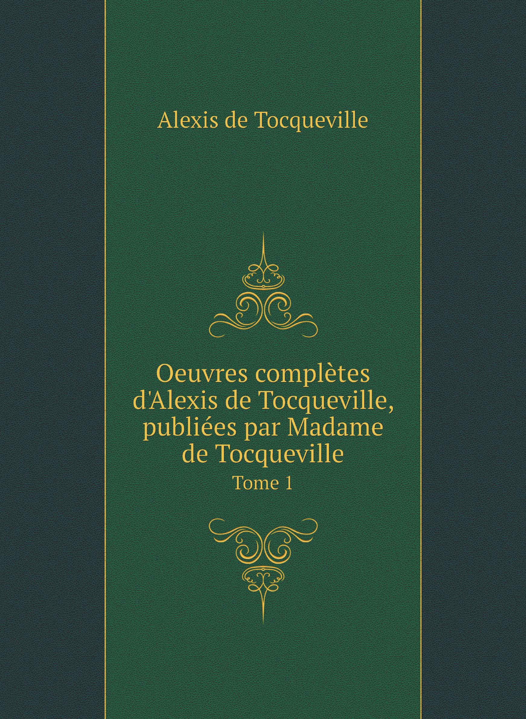 

Oeuvres complиtes d'Alexis de Tocqueville, publiйes par Madame de Tocqueville. Tome 1