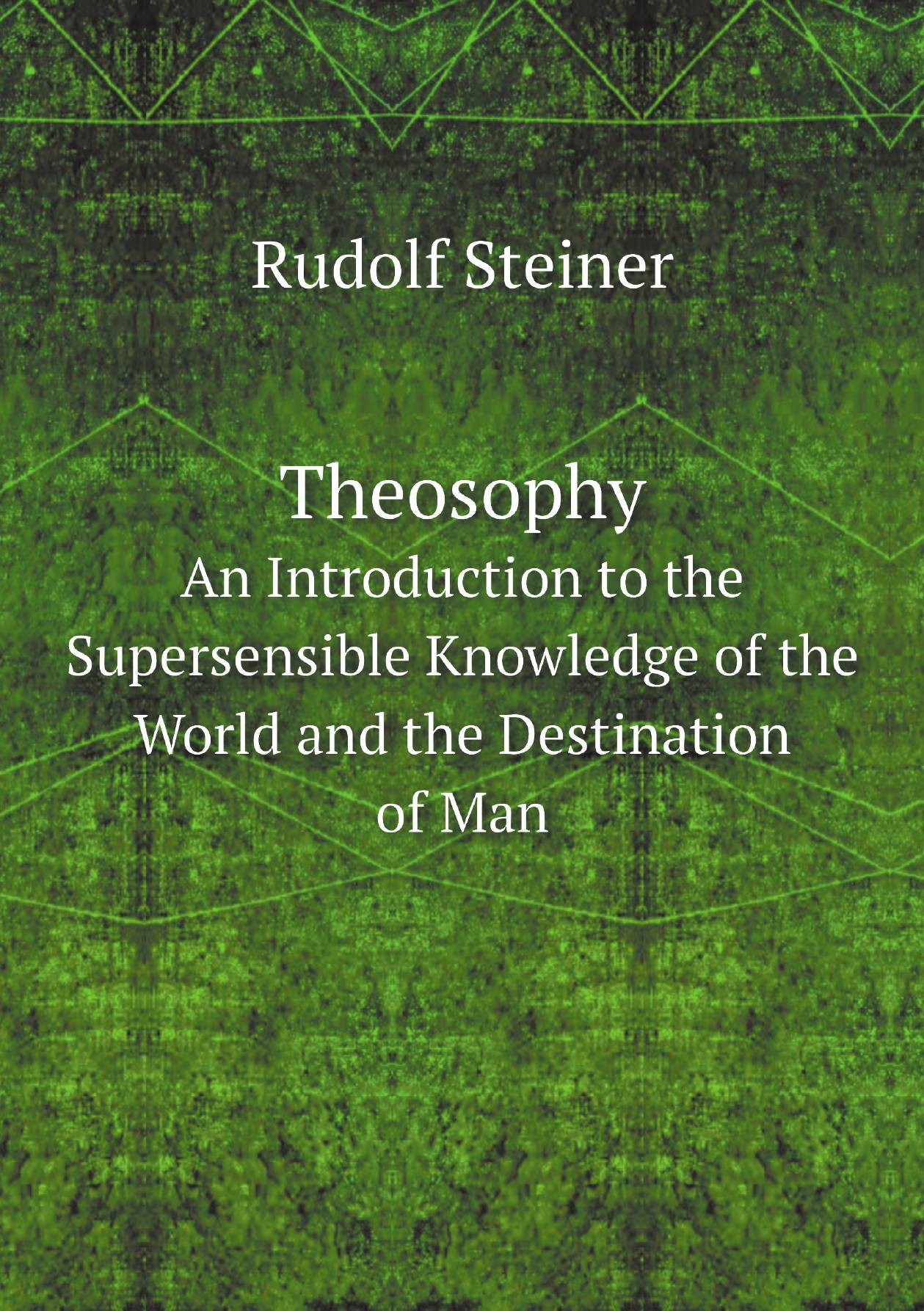 

Theosophy. An Introduction to the Supersensible Knowledge of the World and the Destination