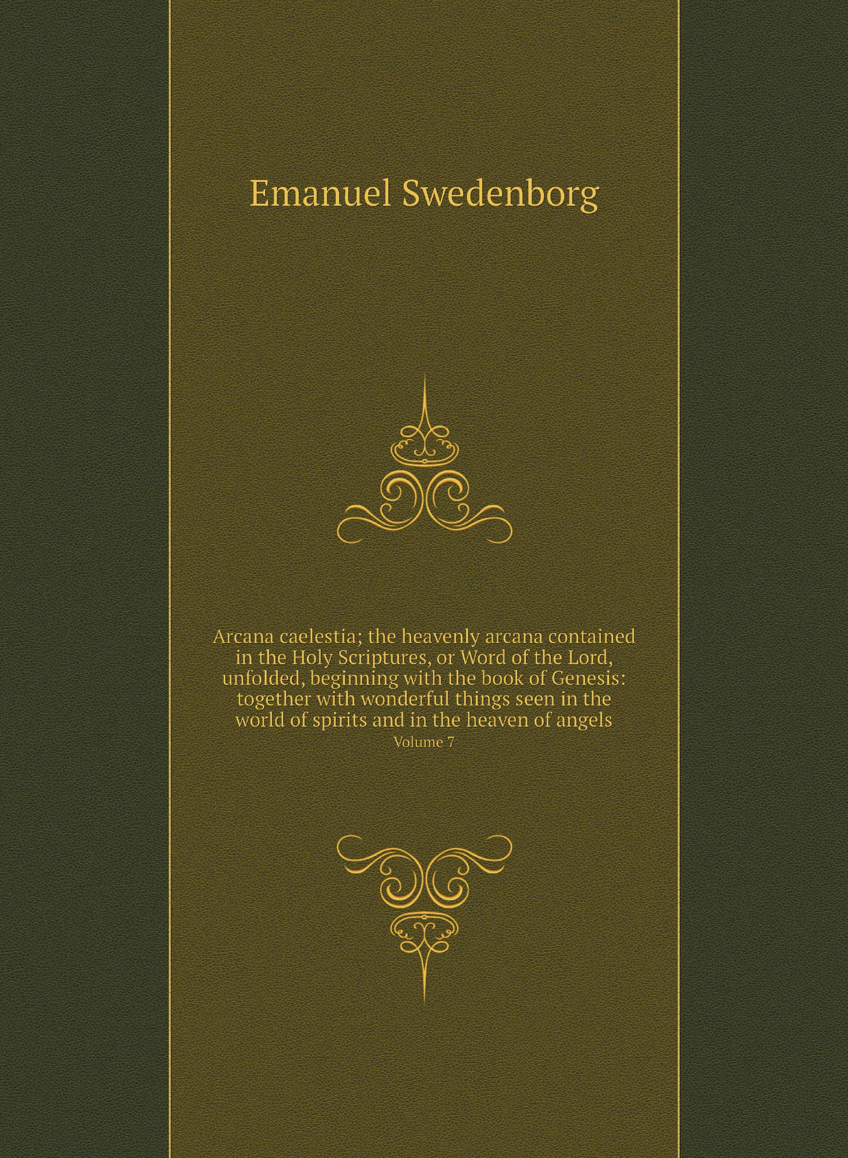 

Arcana caelestia; the heavenly arcana contained in the Holy Scriptures, or Word of the Lor
