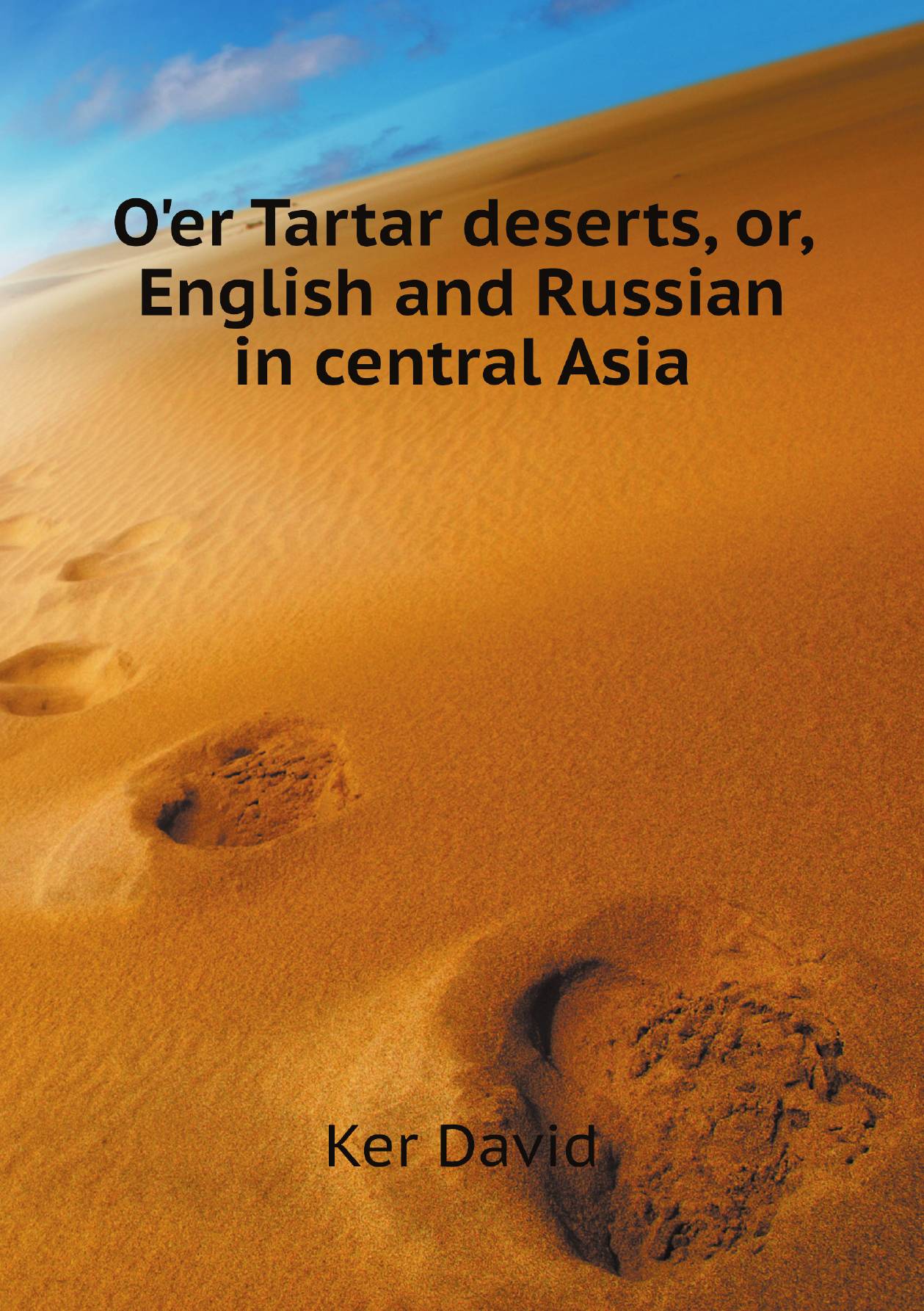 

O'er Tartar deserts, or, English and Russian in central Asia