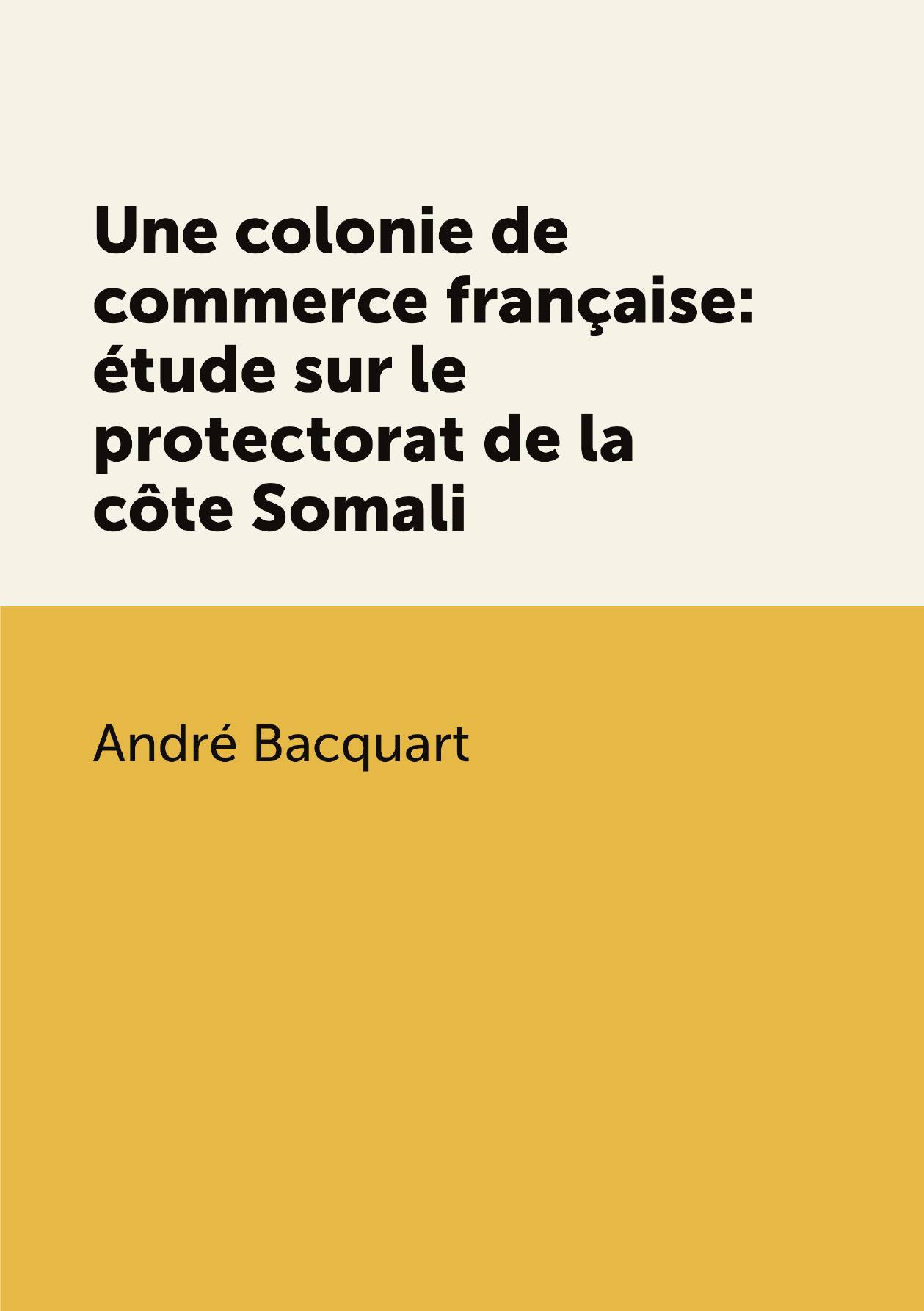 

Une colonie de commerce franзaise: йtude sur le protectorat de la cфte Somali