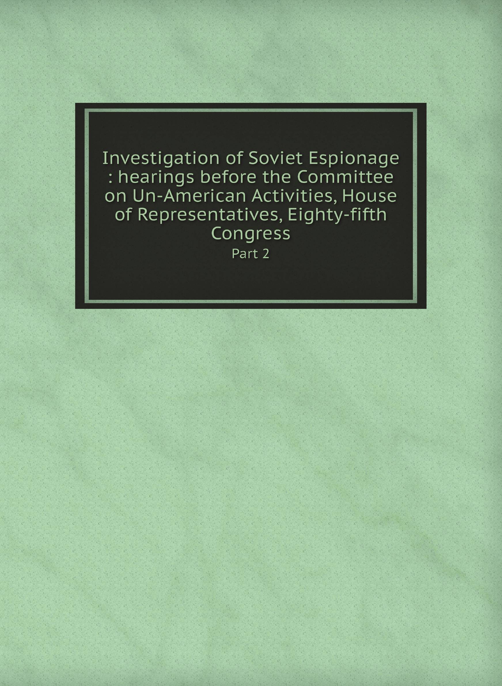 

Investigation of Soviet Espionage : hearings before the Committee on Un-American Activitie
