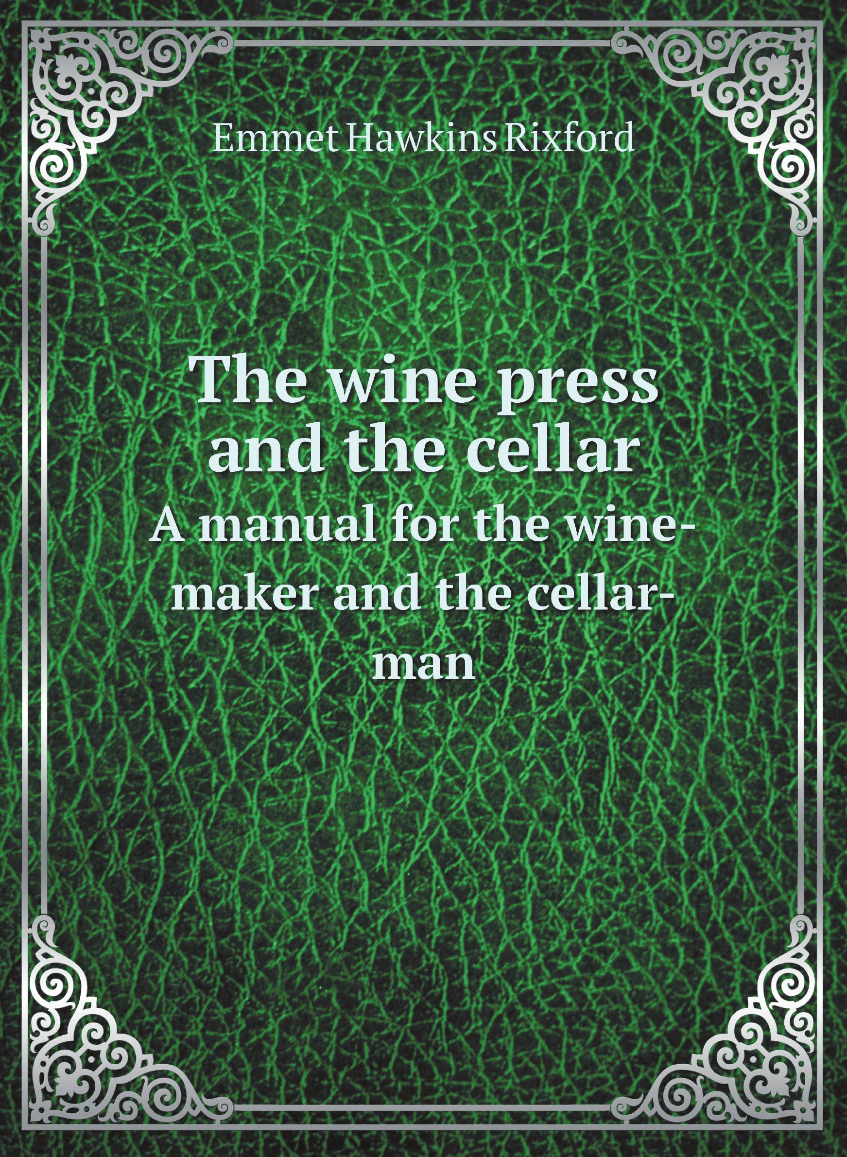 

The wine press and the cellar. A manual for the wine-maker and the cellar-man