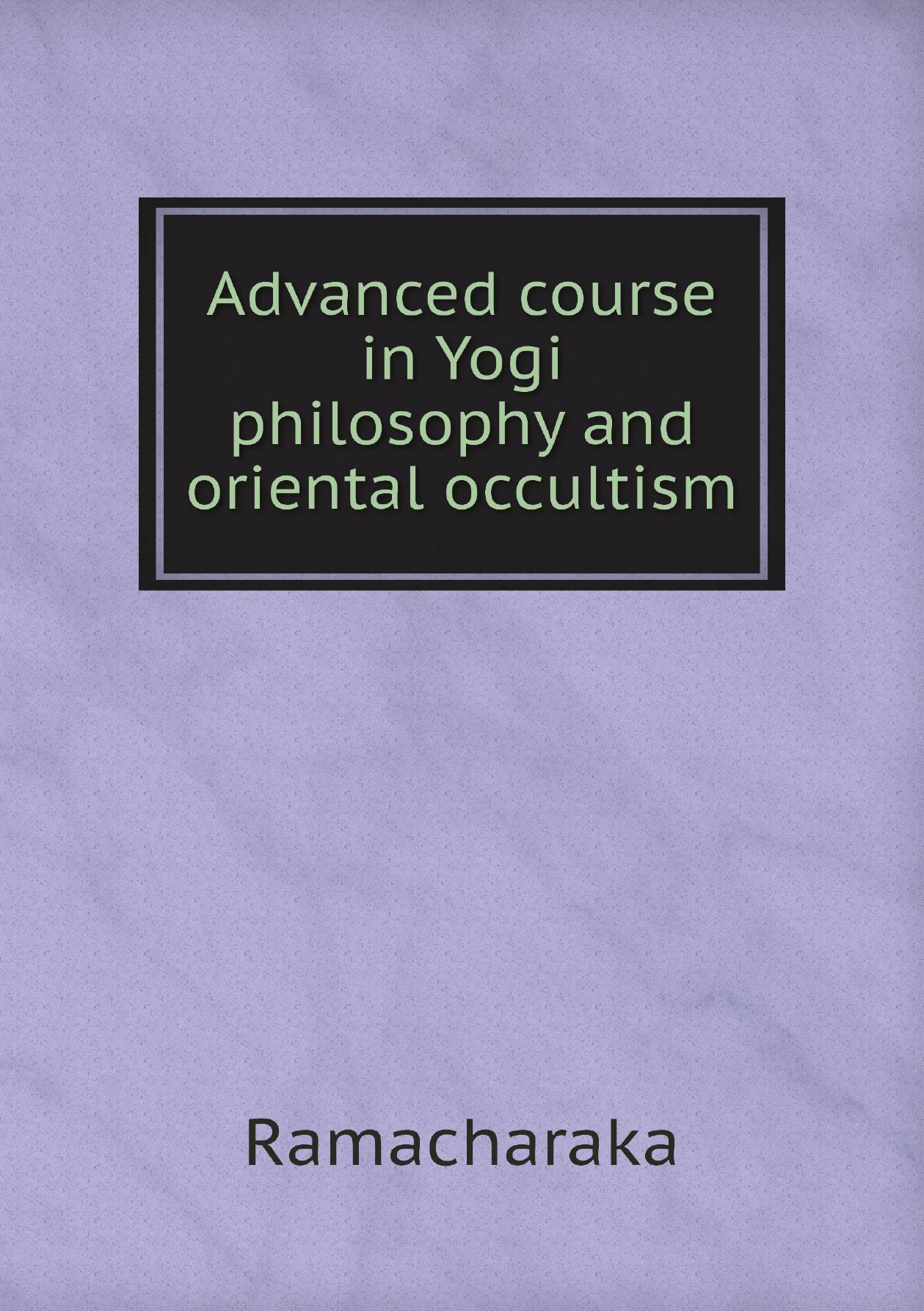 

Advanced course in Yogi philosophy and oriental occultism