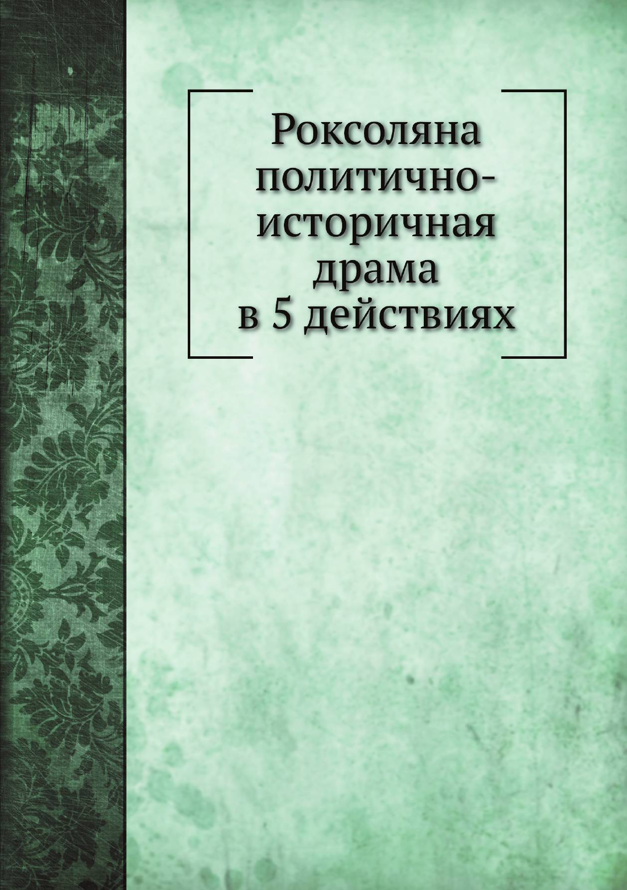 

Роксоляна политично-историчная драма в 5 действиях