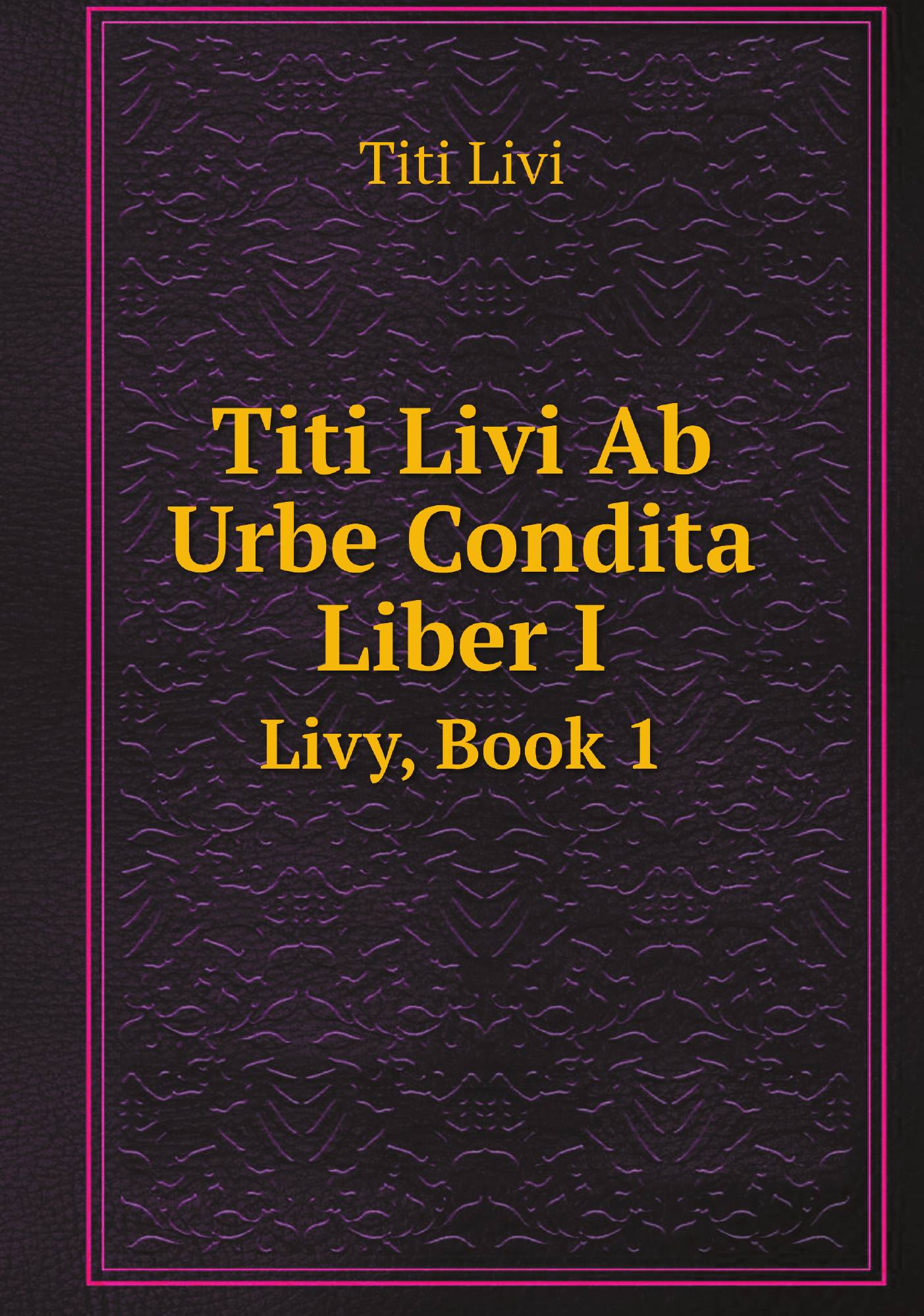 

Titi Livi Ab Urbe Condita Liber I. Livy, Book 1