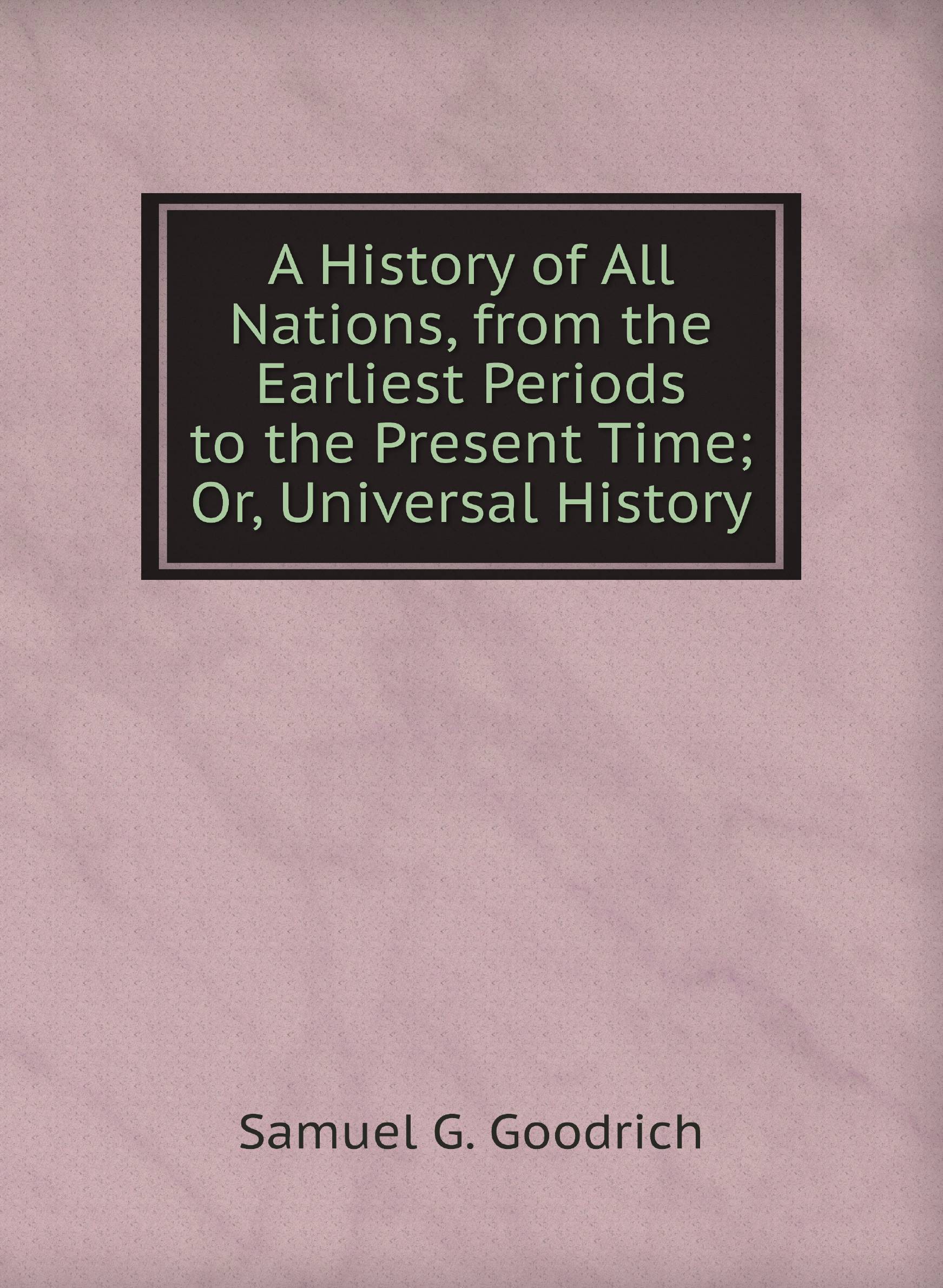 

A History of All Nations, from the Earliest Periods to the Present Time; Or, Universal His