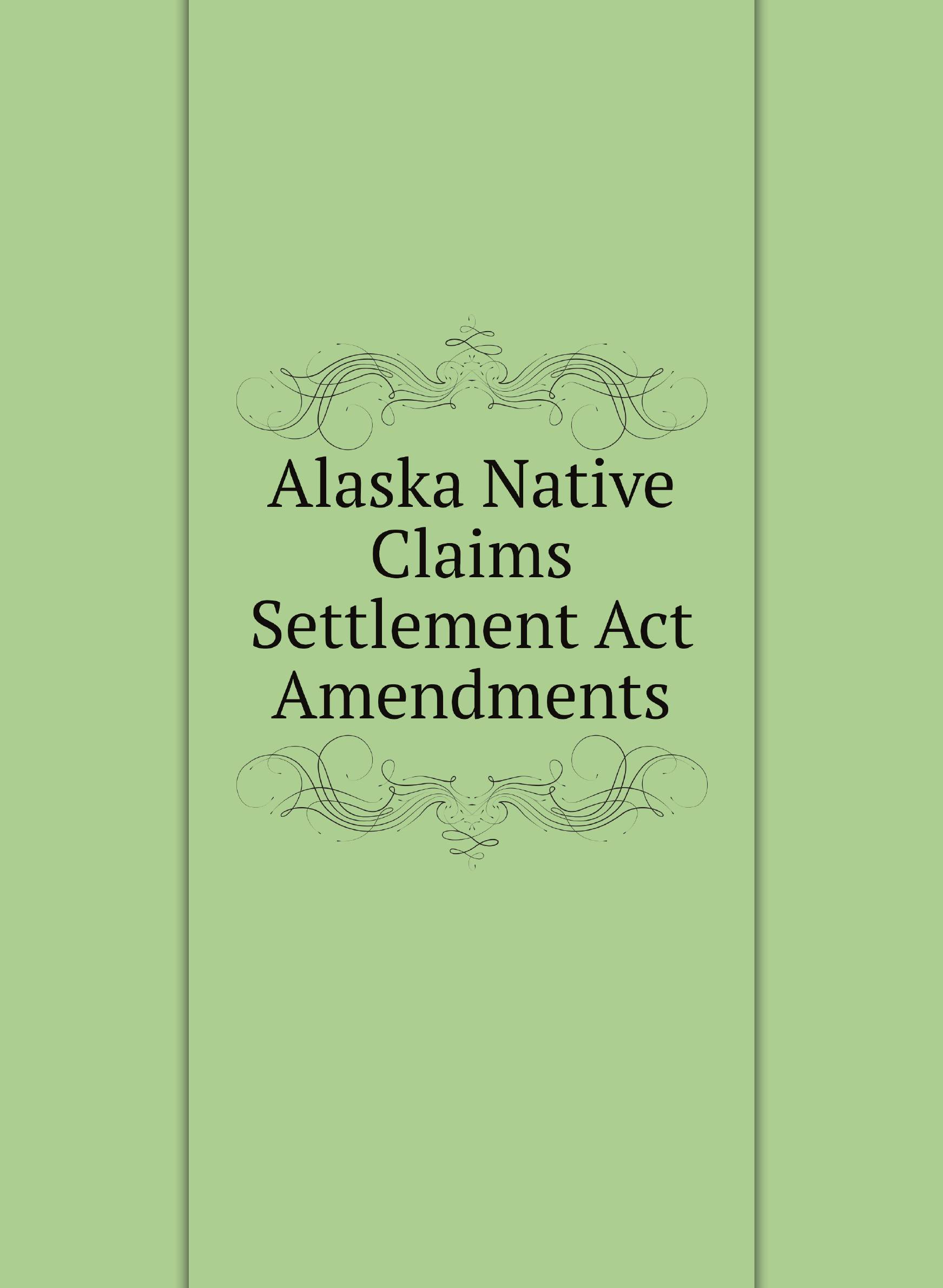 

Alaska Native Claims Settlement Act Amendments