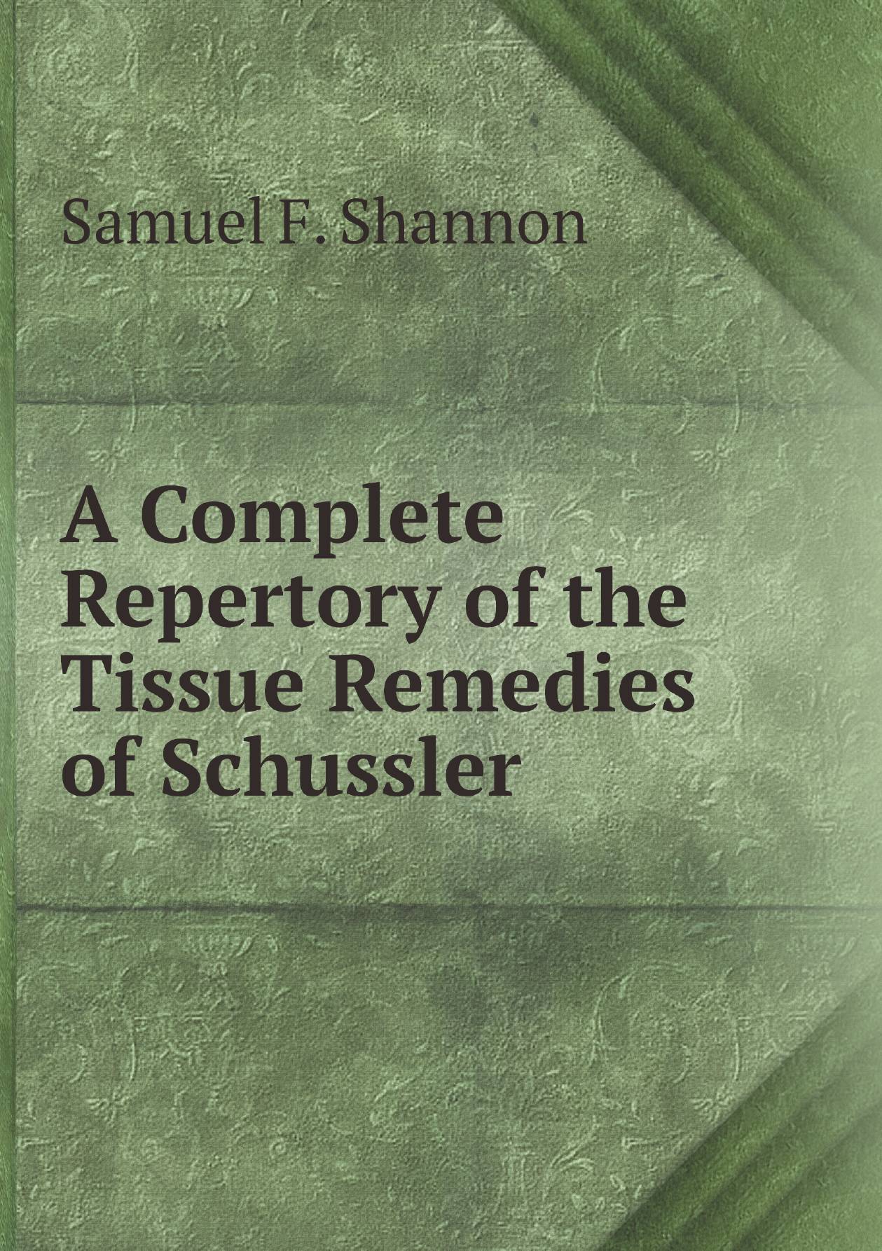 

A Complete Repertory of the Tissue Remedies of Schussler