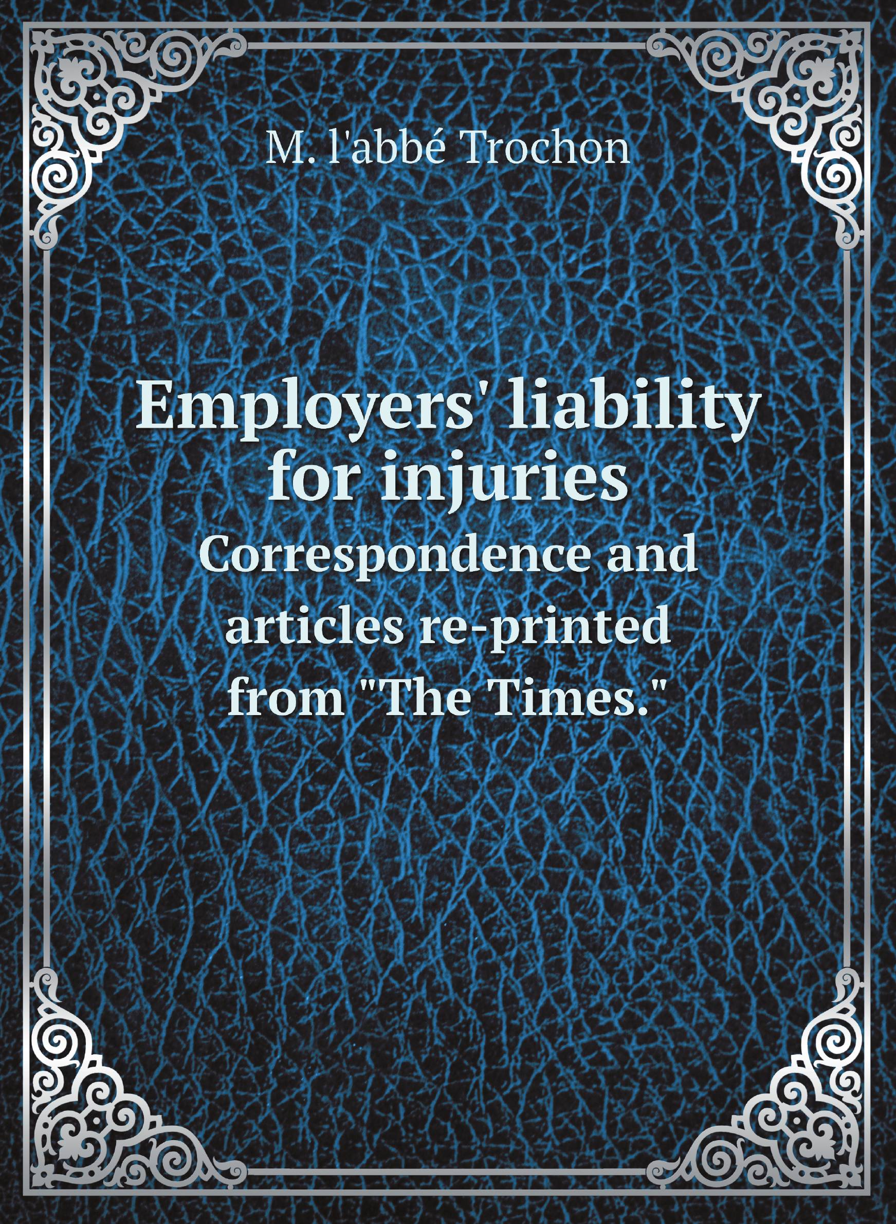 

Employers' liability for injuries. Correspondence and articles re-printed from "The Times.