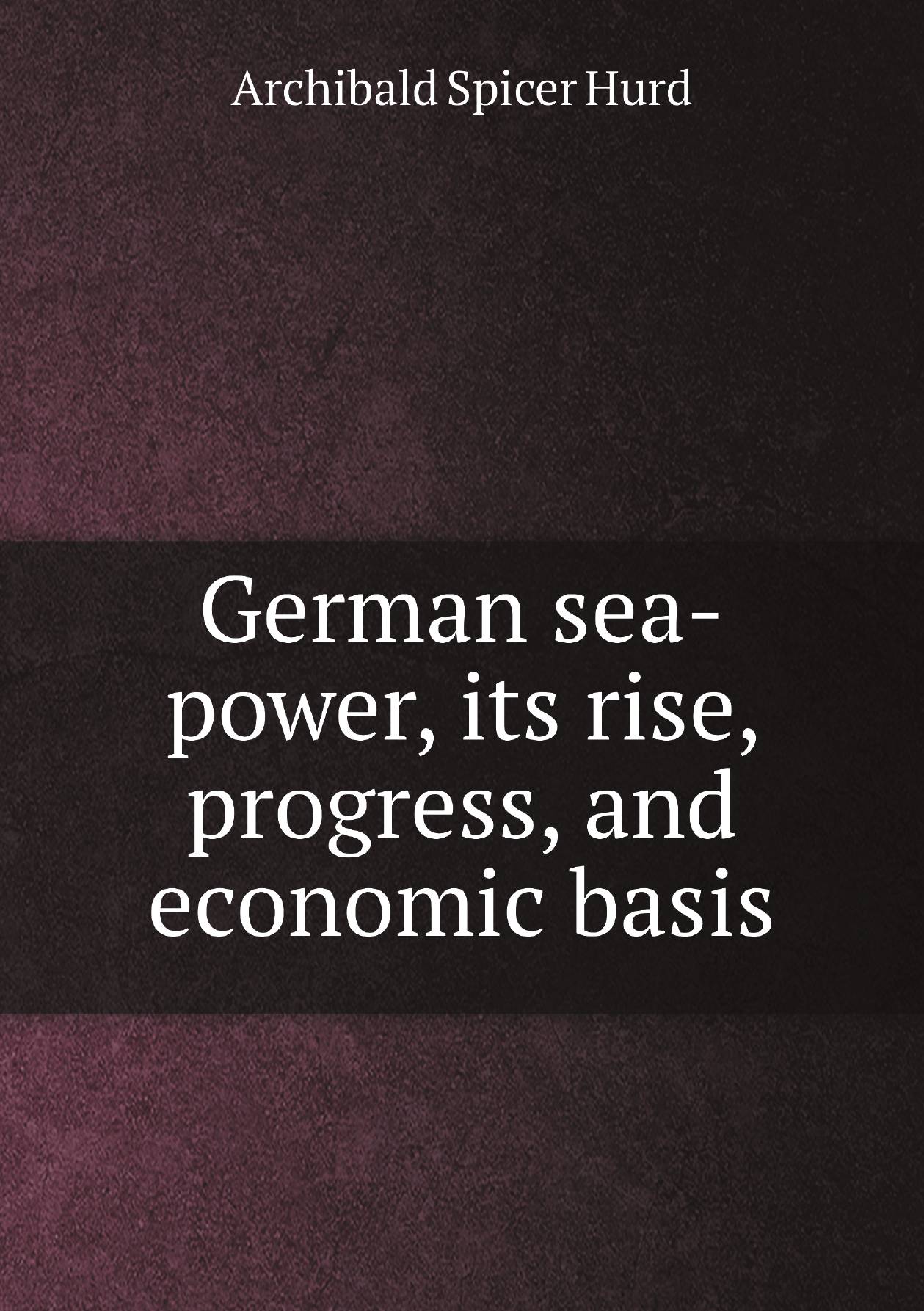 

German sea-power, its rise, progress, and economic basis