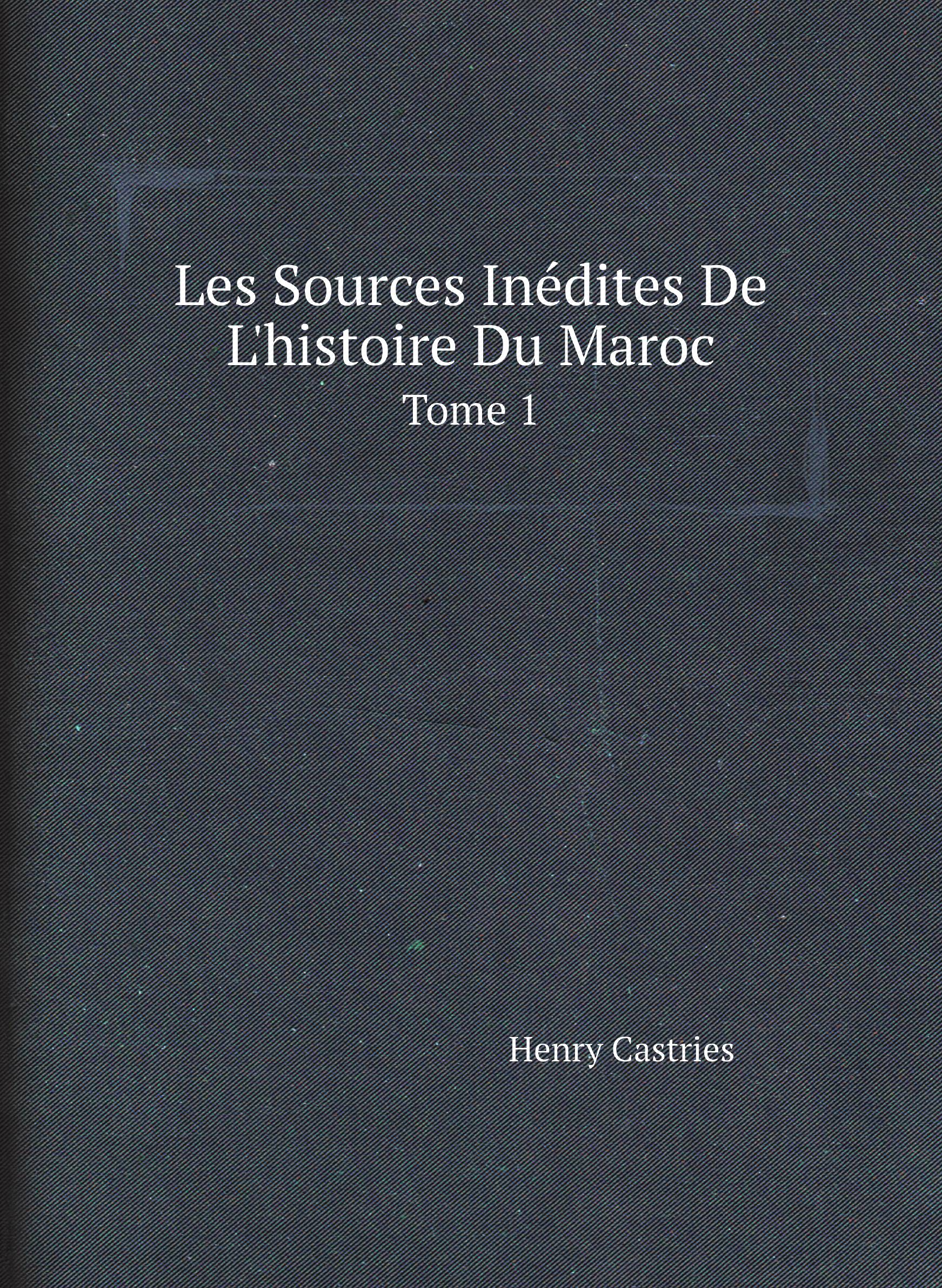 

Les Sources Inйdites De L'histoire Du Maroc. Tome 1