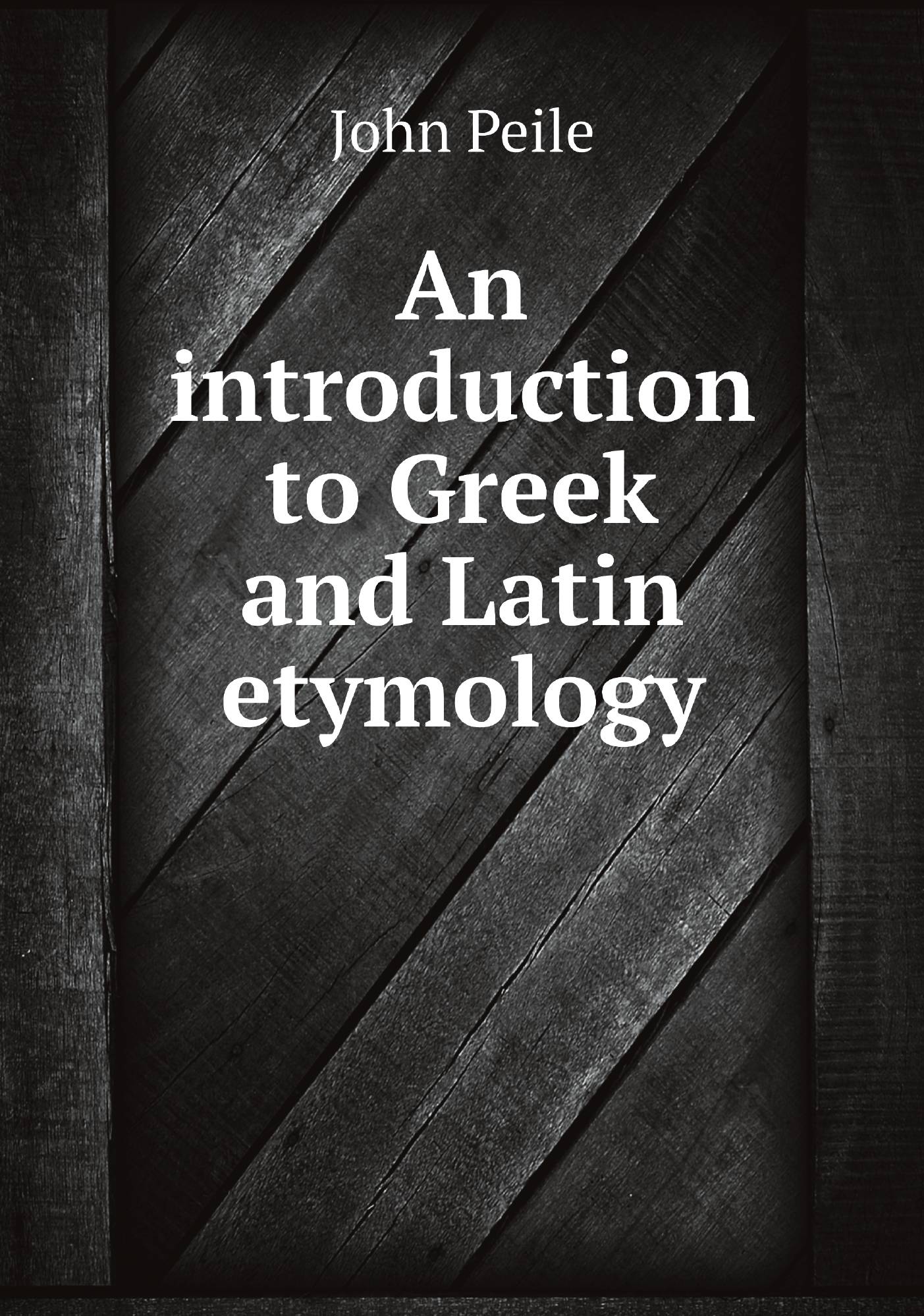 

An introduction to Greek and Latin etymology