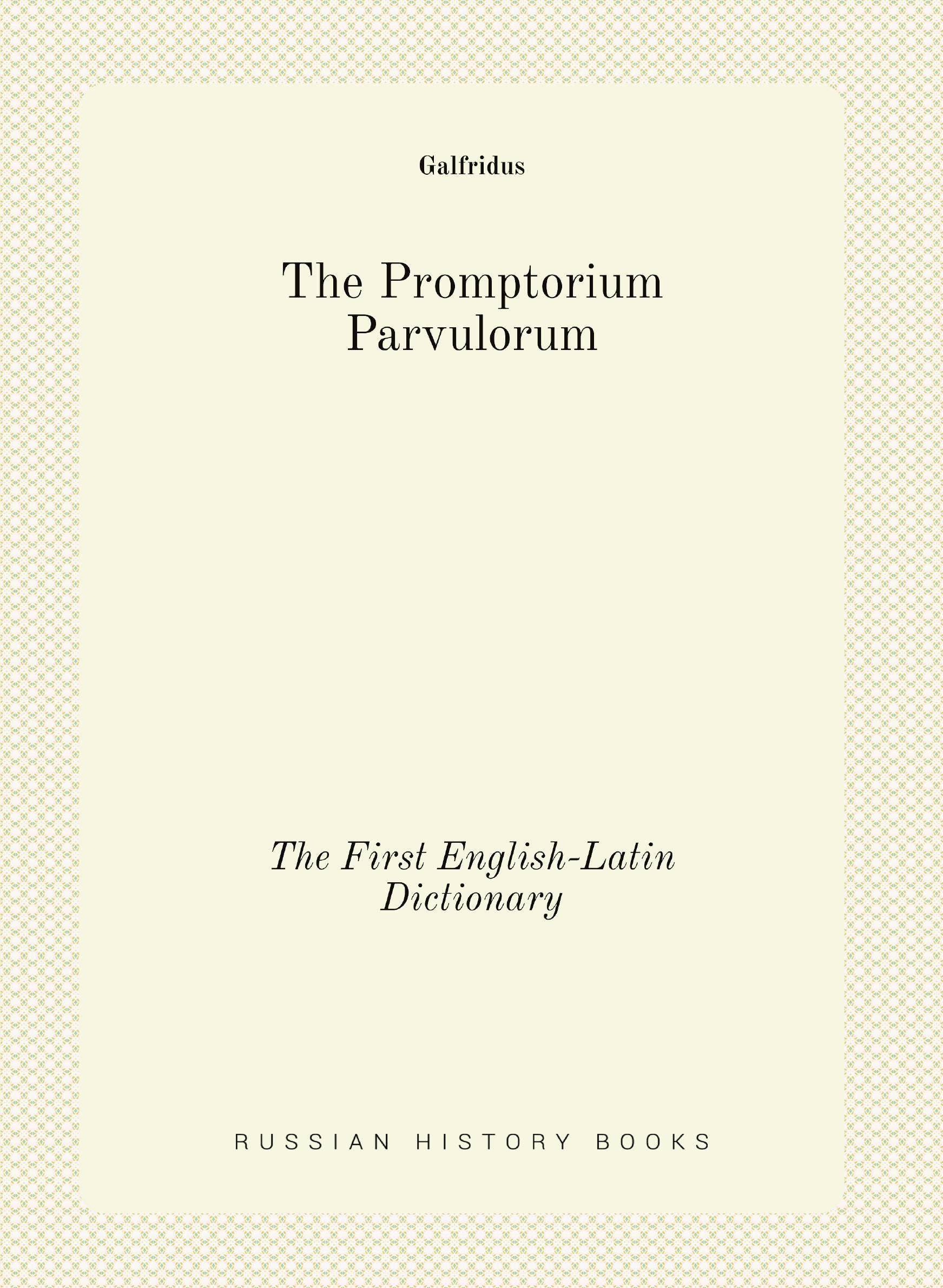 

The Promptorium Parvulorum. The First English-Latin Dictionary