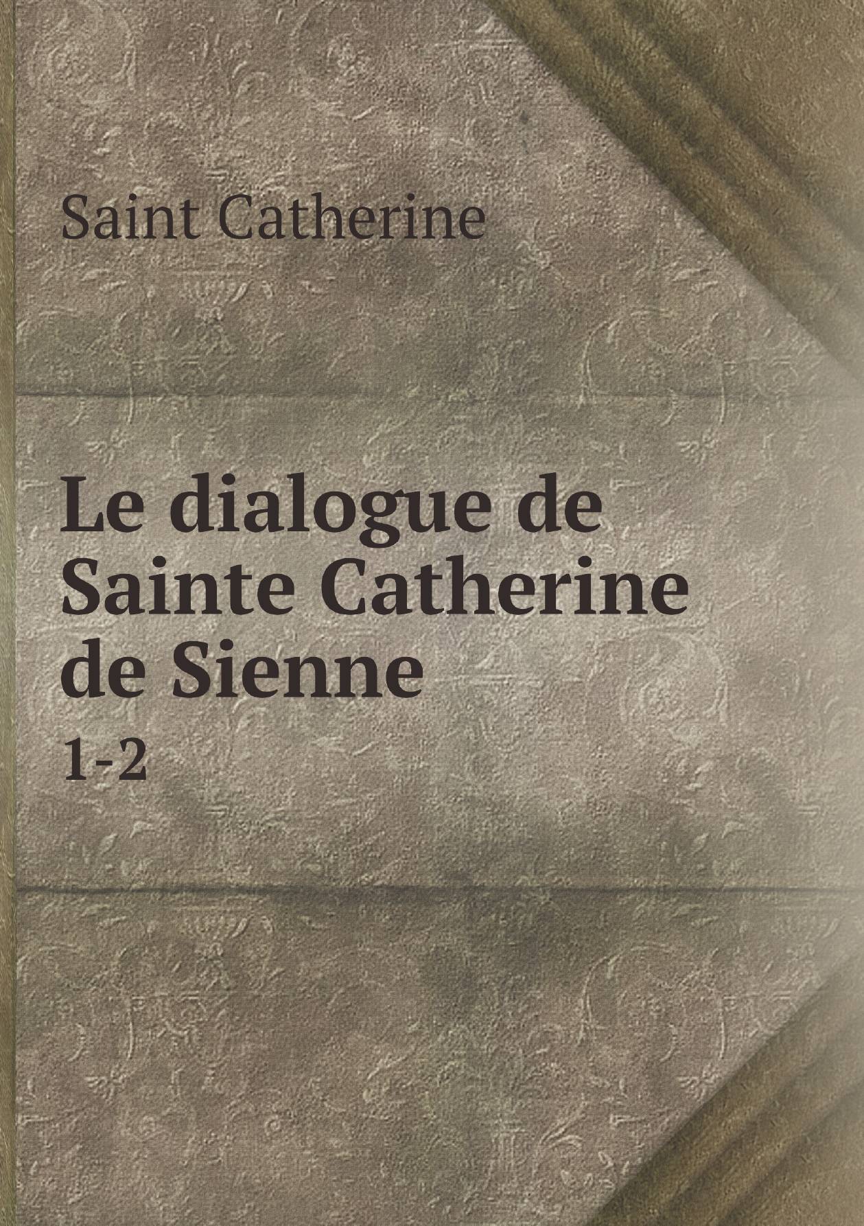 

Le dialogue de Sainte Catherine de Sienne. 1-2