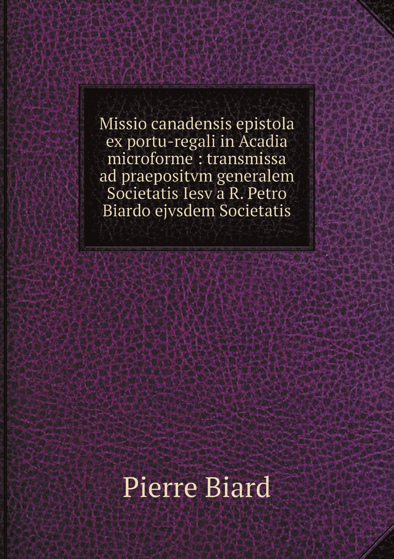 

Missio canadensis epistola ex portu-regali in Acadia microforme : transmissa ad praepositv