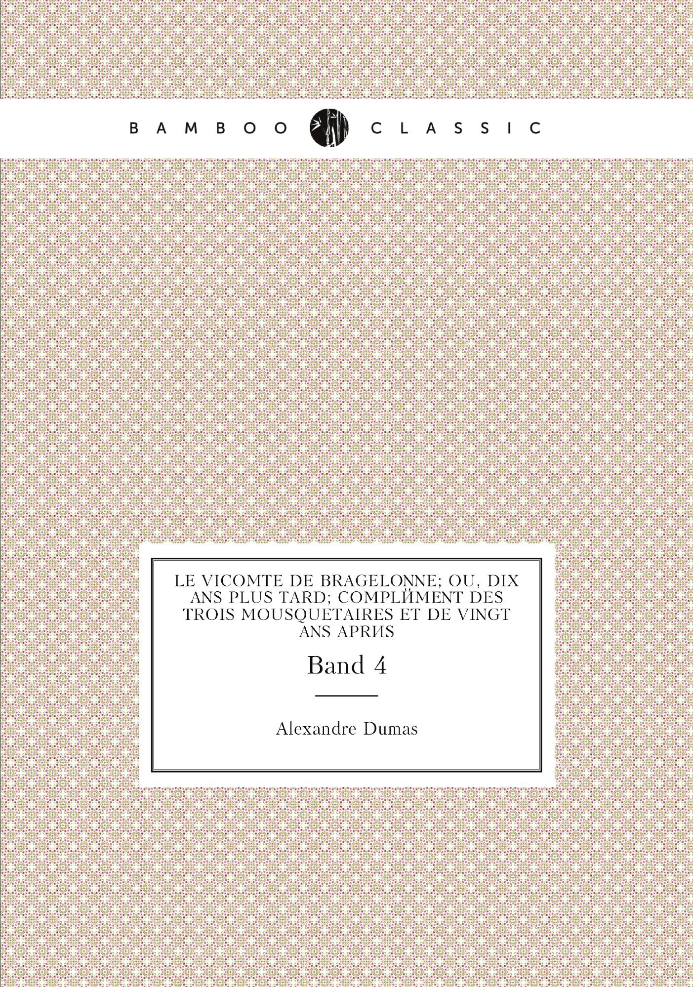 

Le vicomte de Bragelonne; ou, Dix ans plus tard; complйment des Trois mousquetaires et de