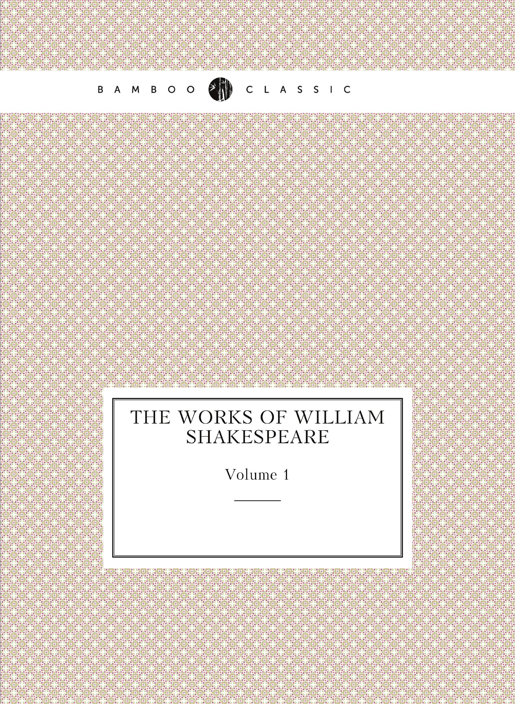 

The Works of William Shakespeare. Volume 1