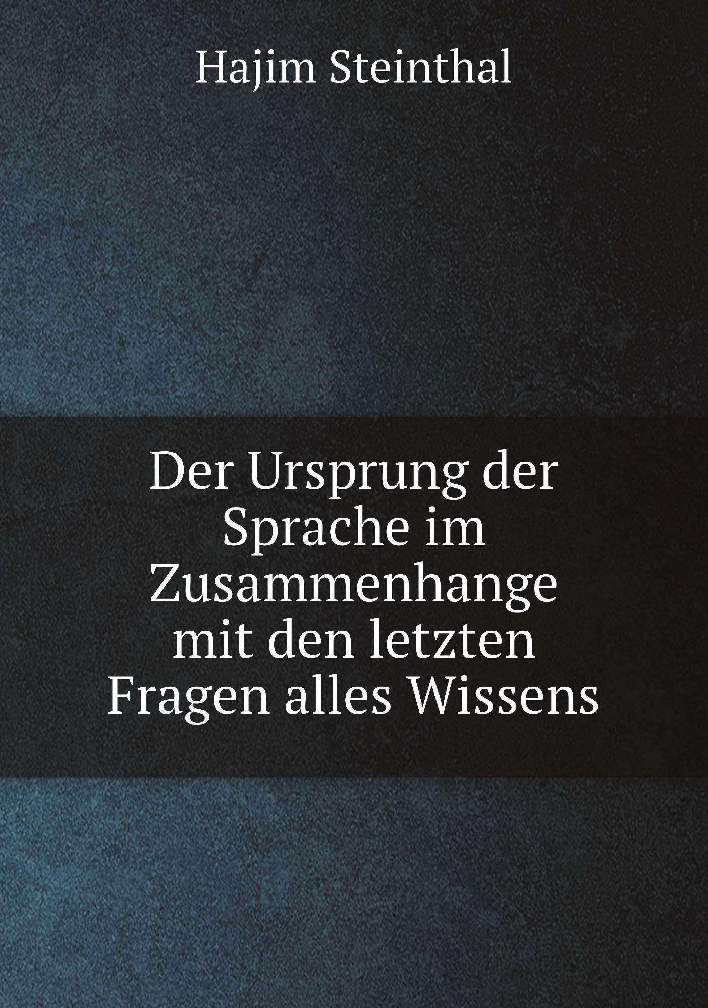 

Der Ursprung der Sprache im Zusammenhange mit den letzten Fragen alles Wissens