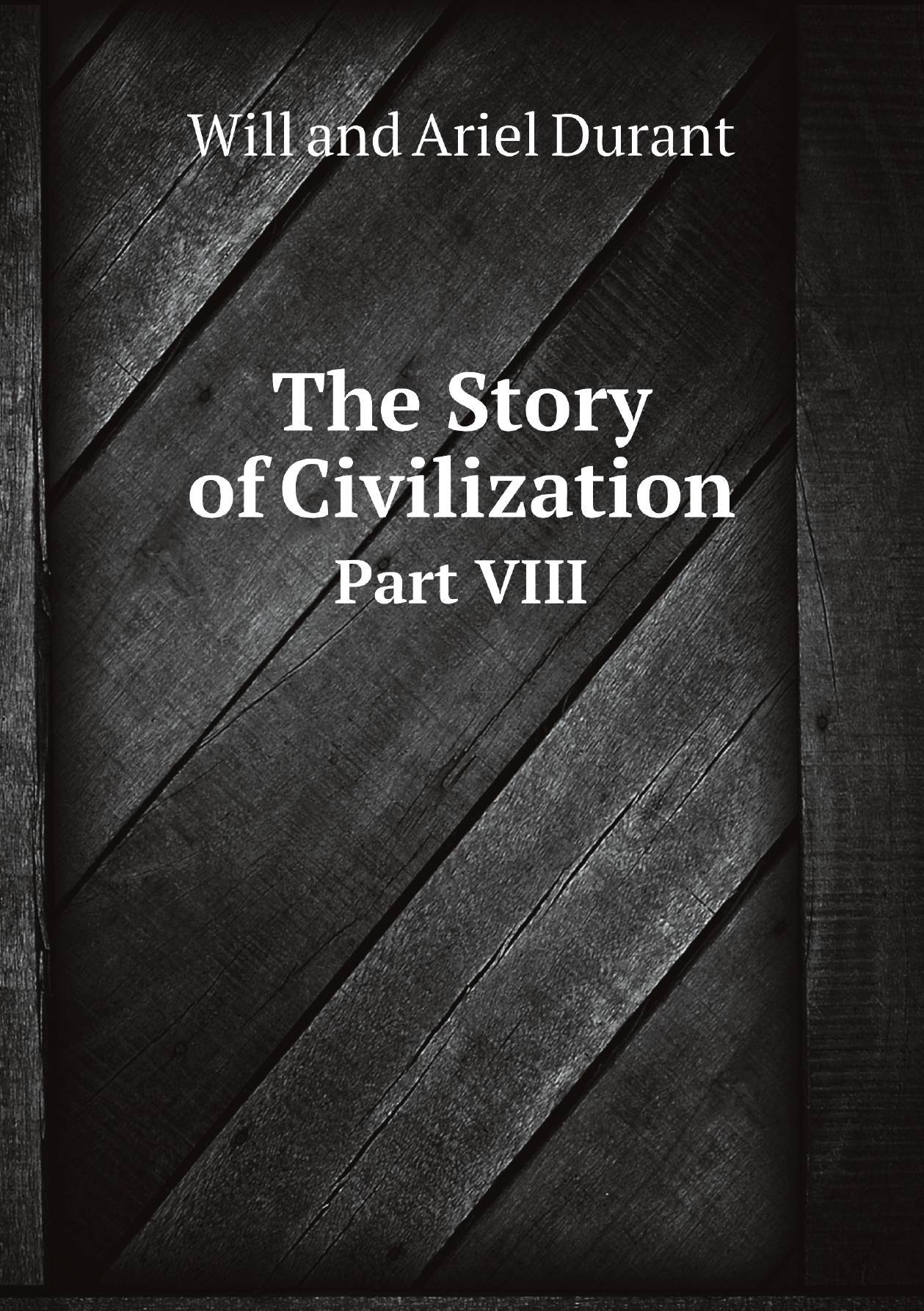 

The Story of Civilization. Part VIII