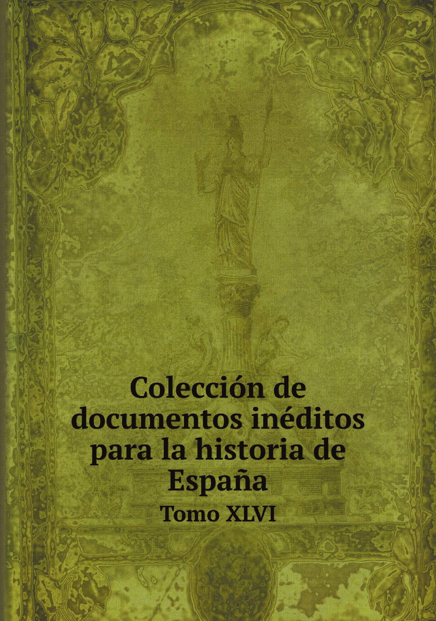 

Colecciуn de documentos inйditos para la historia de Espaсa. Tomo XLVI
