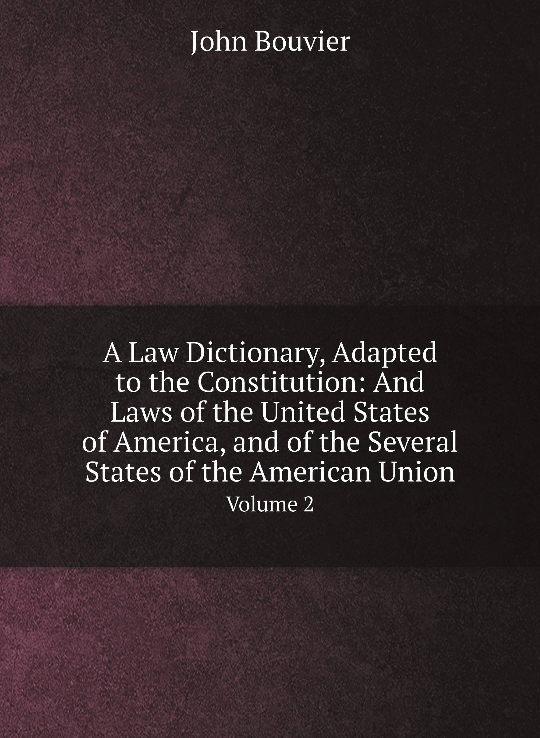 

A Law Dictionary, Adapted to the Constitution: And Laws of the United States of America, a