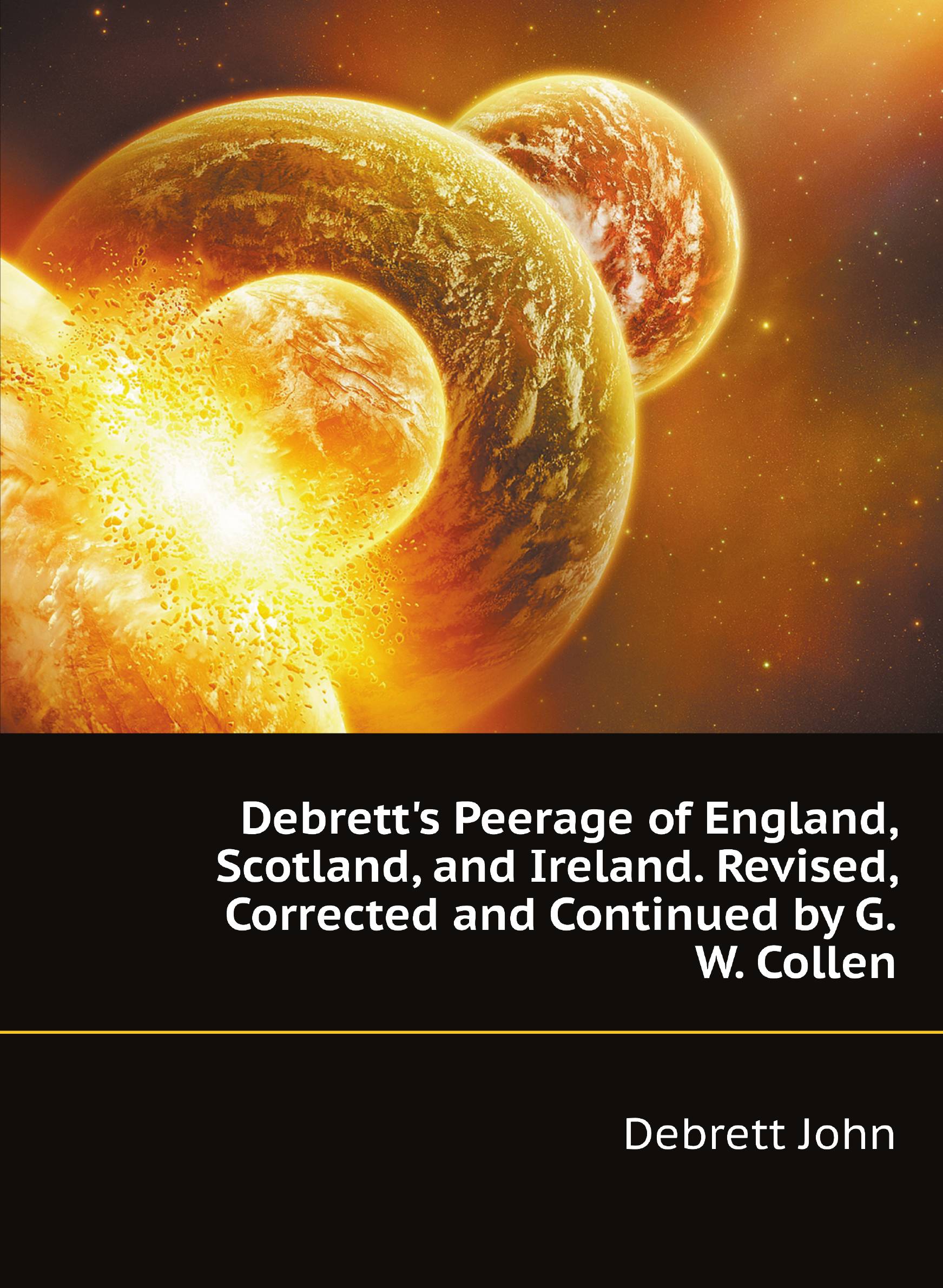 

Debrett's Peerage of England, Scotland, and Ireland. Revised, Corrected and Continued by G