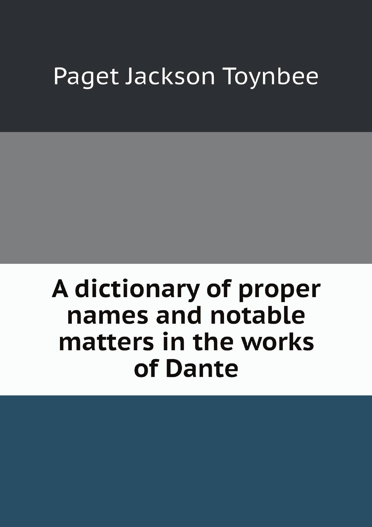 

A dictionary of proper names and notable matters in the works of Dante