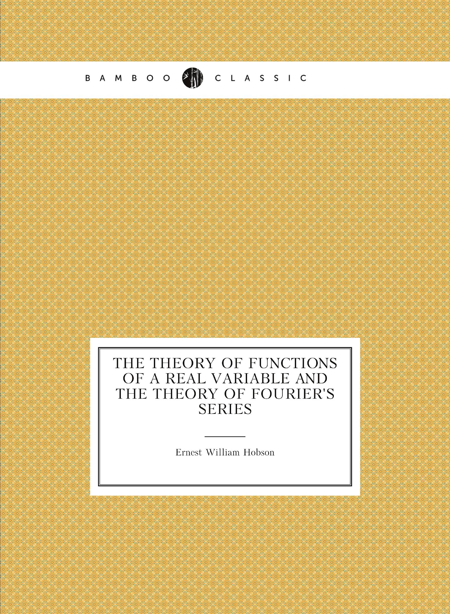 

The theory of functions of a real variable and the theory of Fourier's series