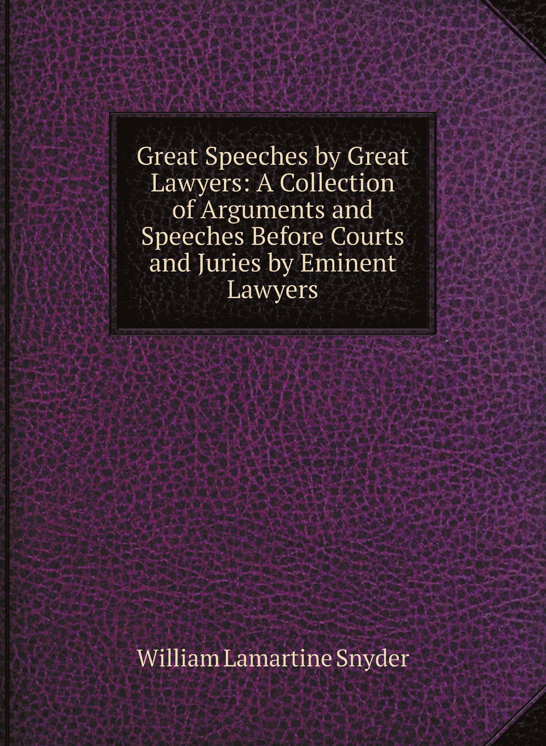 

Great Speeches by Great Lawyers: A Collection of Arguments and Speeches Before Courts and