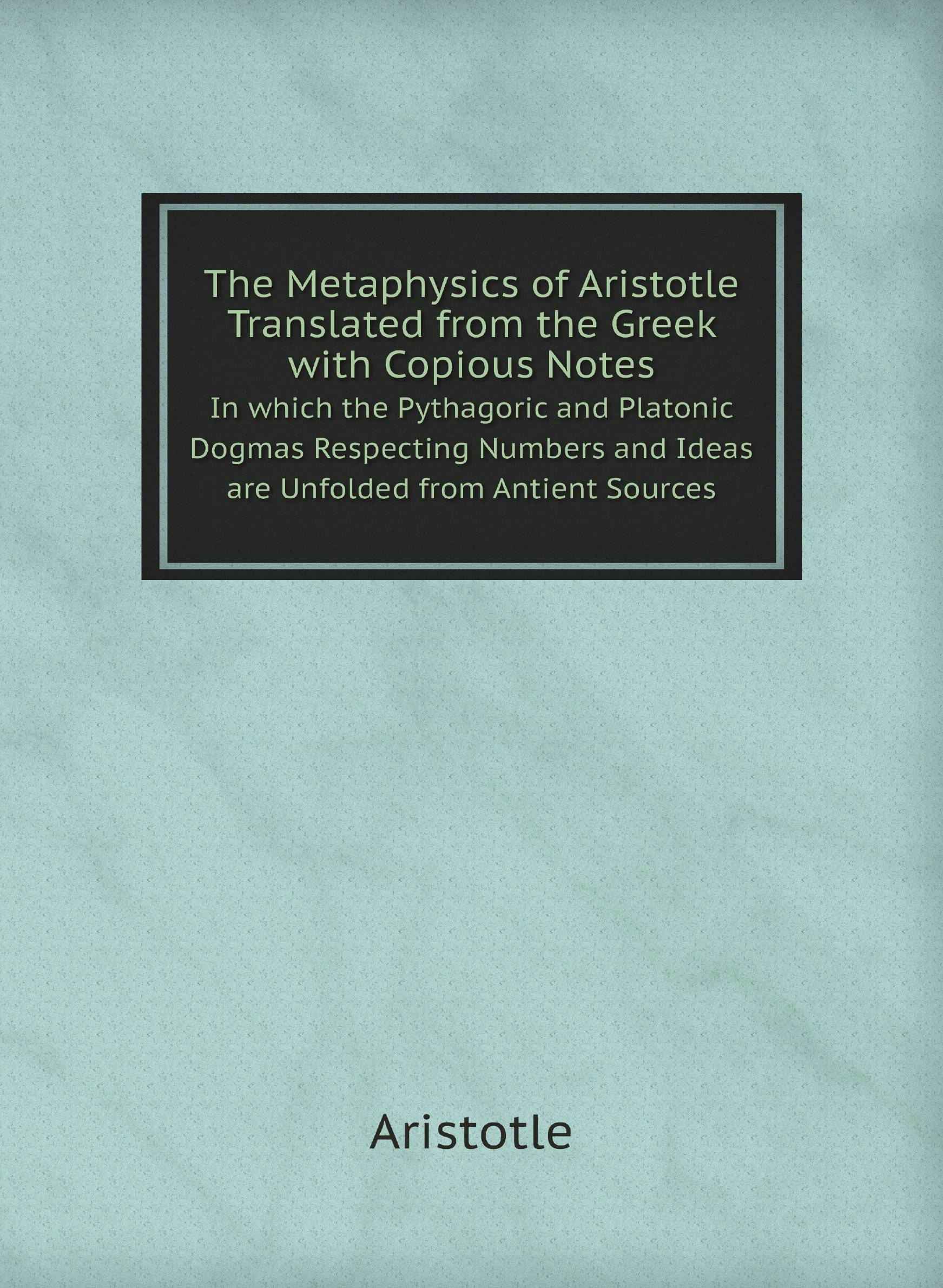 

The Metaphysics of Aristotle Translated from the Greek with Copious Notes. In which the Py