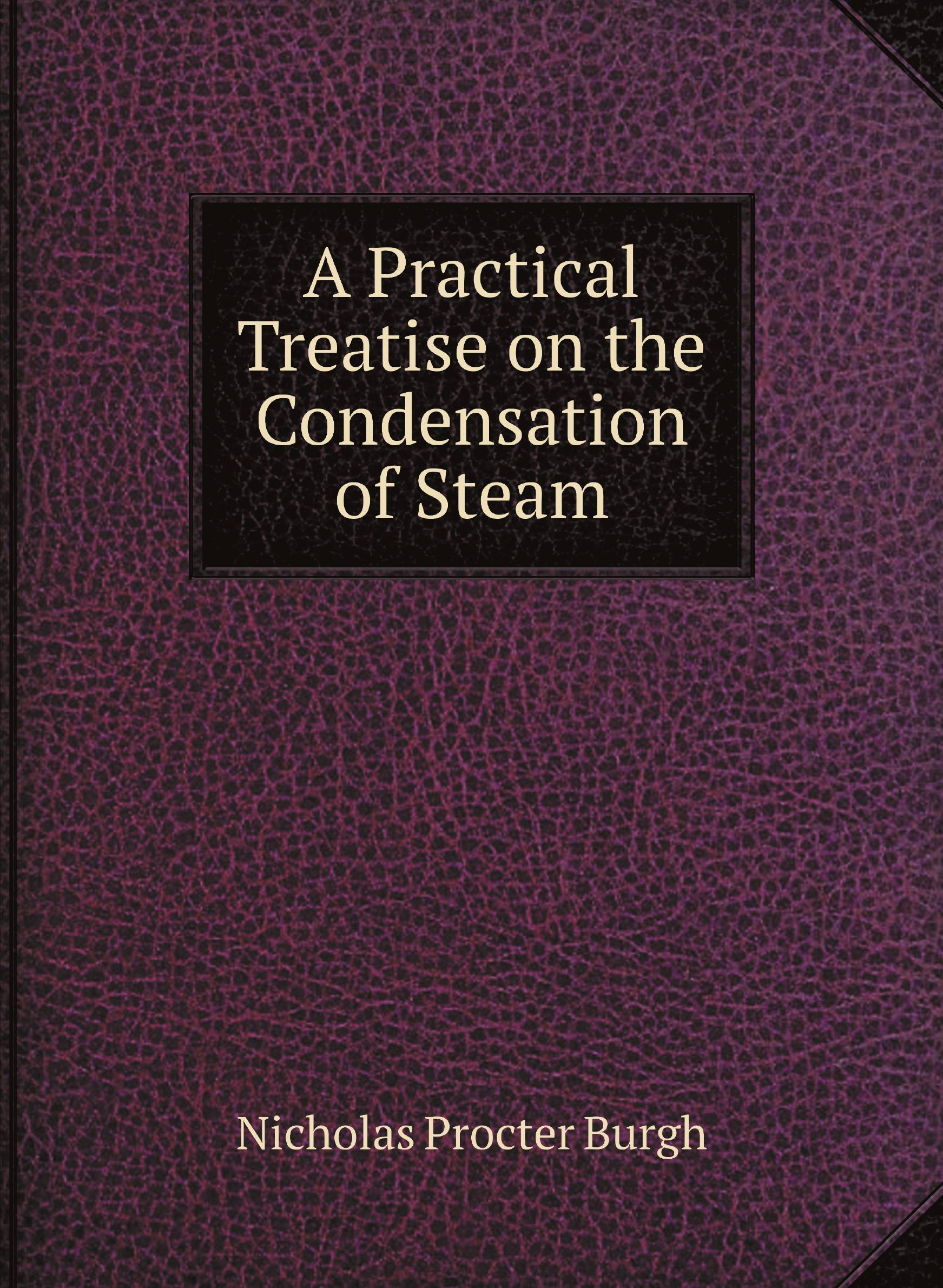 

A Practical Treatise on the Condensation of Steam