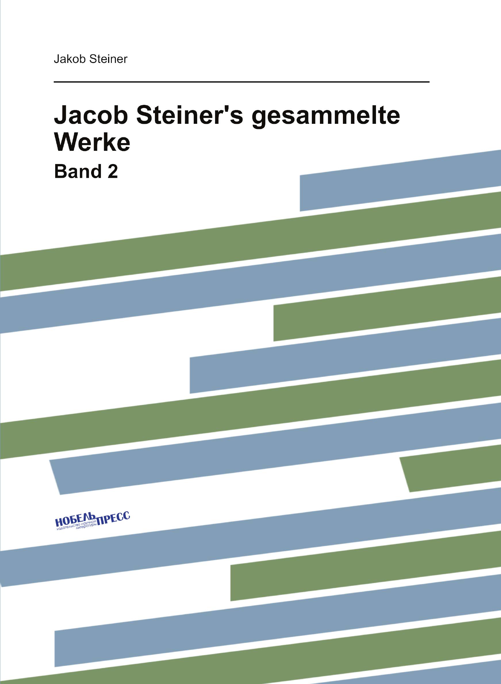 

Jacob Steiner's gesammelte Werke. Band 2